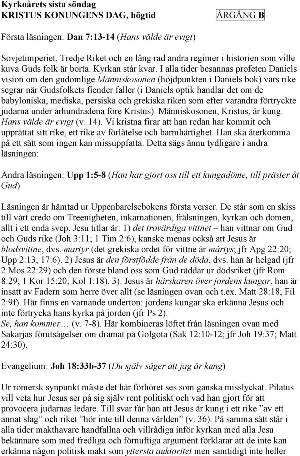 I alla tider besannas profeten Daniels vision om den gudomlige Människosonen (höjdpunkten i Daniels bok) vars rike segrar när Gudsfolkets fiender faller (i Daniels optik handlar det om de