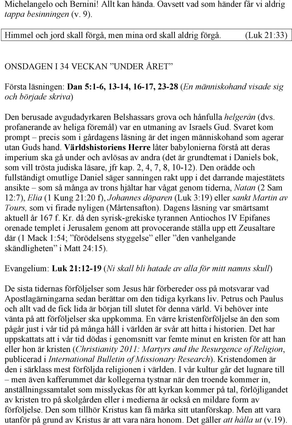 helgerån (dvs. profanerande av heliga föremål) var en utmaning av Israels Gud. Svaret kom prompt precis som i gårdagens läsning är det ingen människohand som agerar utan Guds hand.