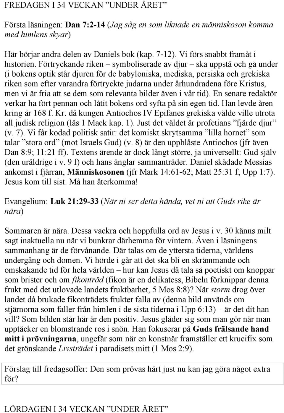 Förtryckande riken symboliserade av djur ska uppstå och gå under (i bokens optik står djuren för de babyloniska, mediska, persiska och grekiska riken som efter varandra förtryckte judarna under