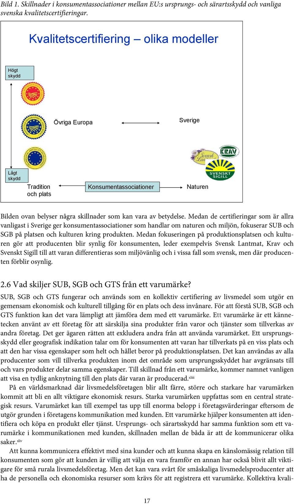 Medan de certifieringar som är allra vanligast i Sverige ger konsumentassociationer som handlar om naturen och miljön, fokuserar SUB och SGB på platsen och kulturen kring produkten.