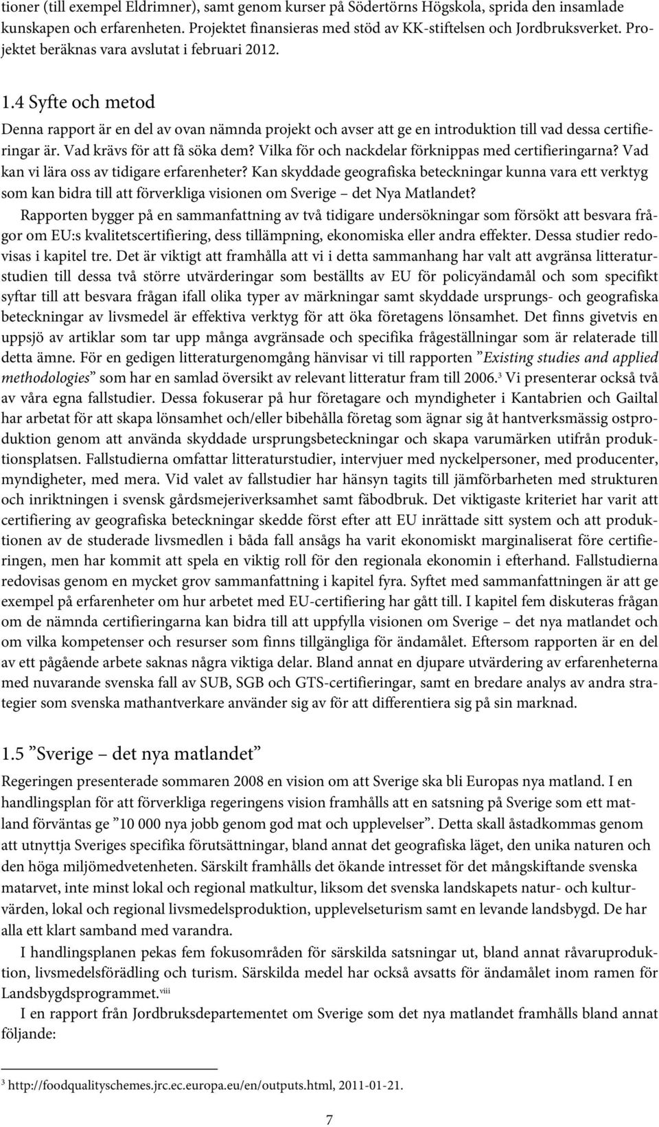 Vad krävs för att få söka dem? Vilka för och nackdelar förknippas med certifieringarna? Vad kan vi lära oss av tidigare erfarenheter?