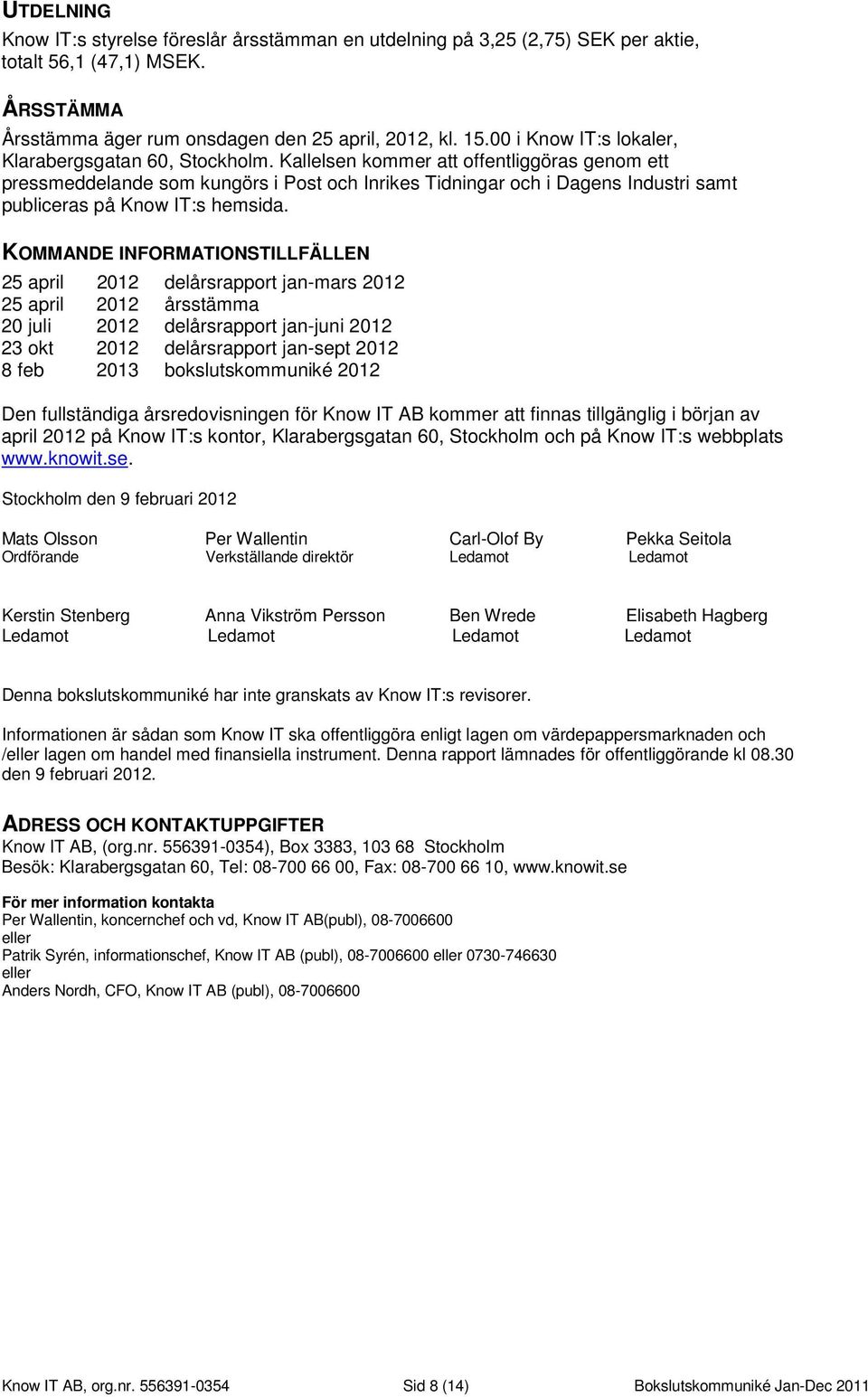 Kallelsen kommer att offentliggöras genom ett pressmeddelande som kungörs i Post och Inrikes Tidningar och i Dagens Industri samt publiceras på Know IT:s hemsida.