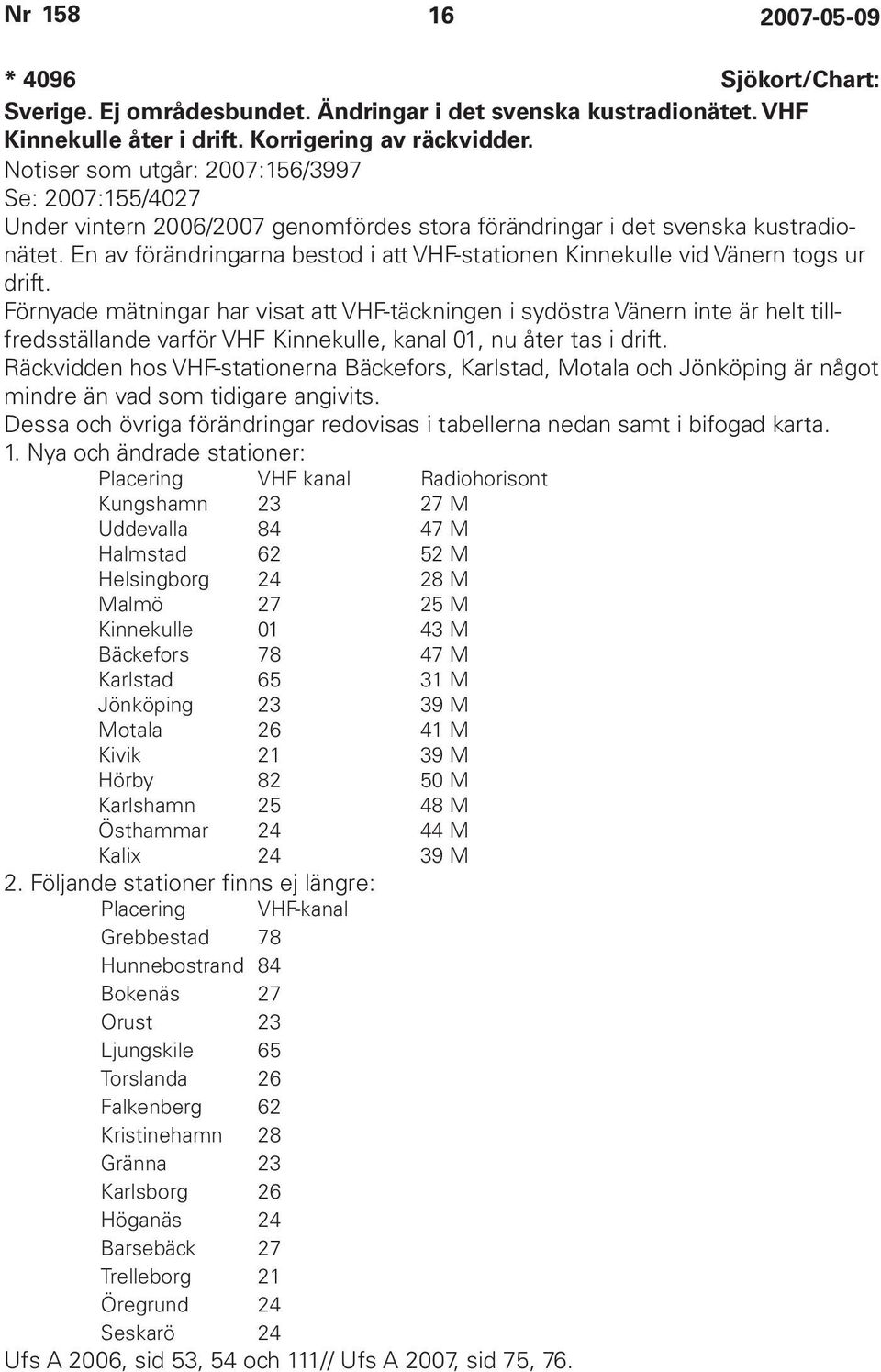 En av förändringarna bestod i att VHF-stationen Kinnekulle vid Vänern togs ur drift.