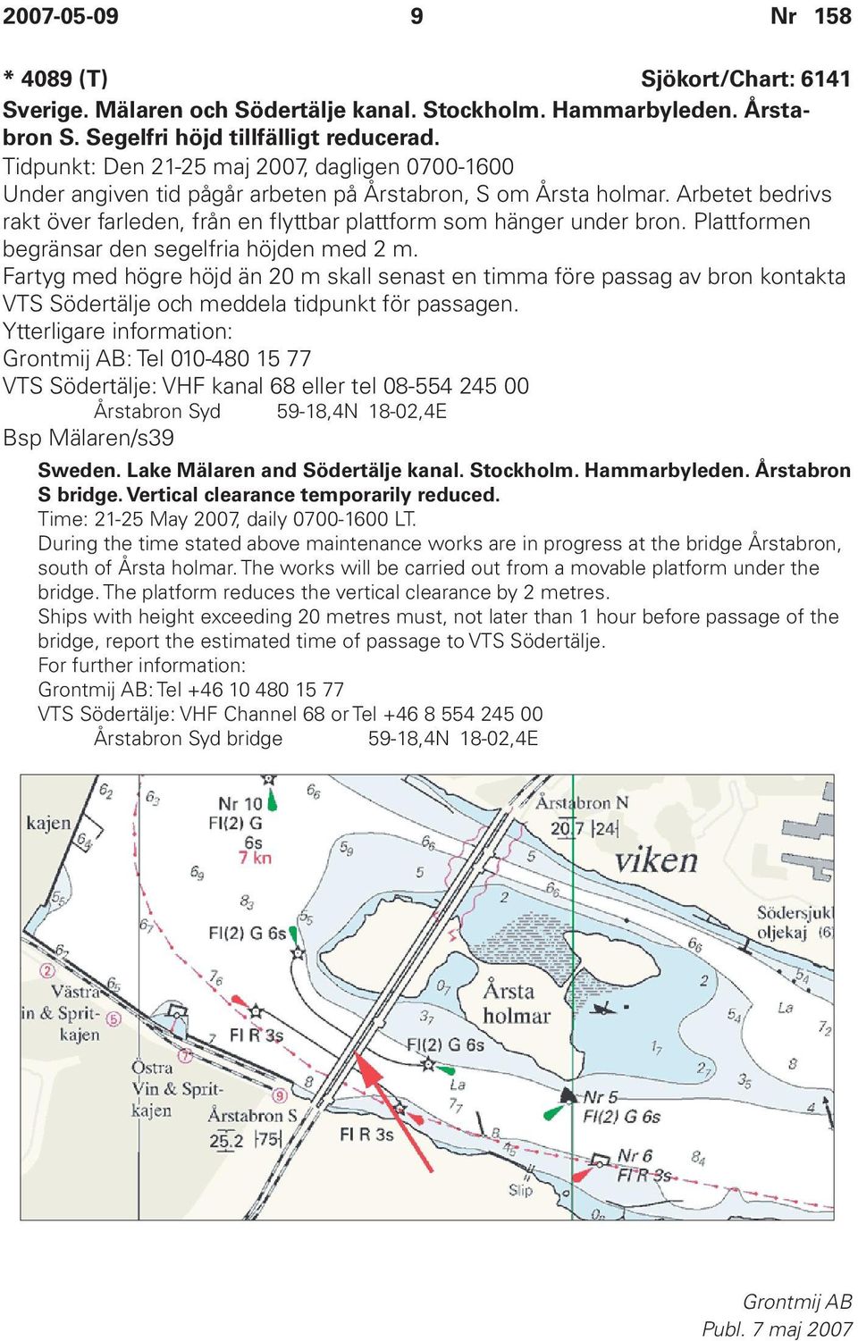 Plattformen begränsar den segelfria höjden med 2 m. Fartyg med högre höjd än 20 m skall senast en timma före passag av bron kontakta VTS Södertälje och meddela tidpunkt för passagen.