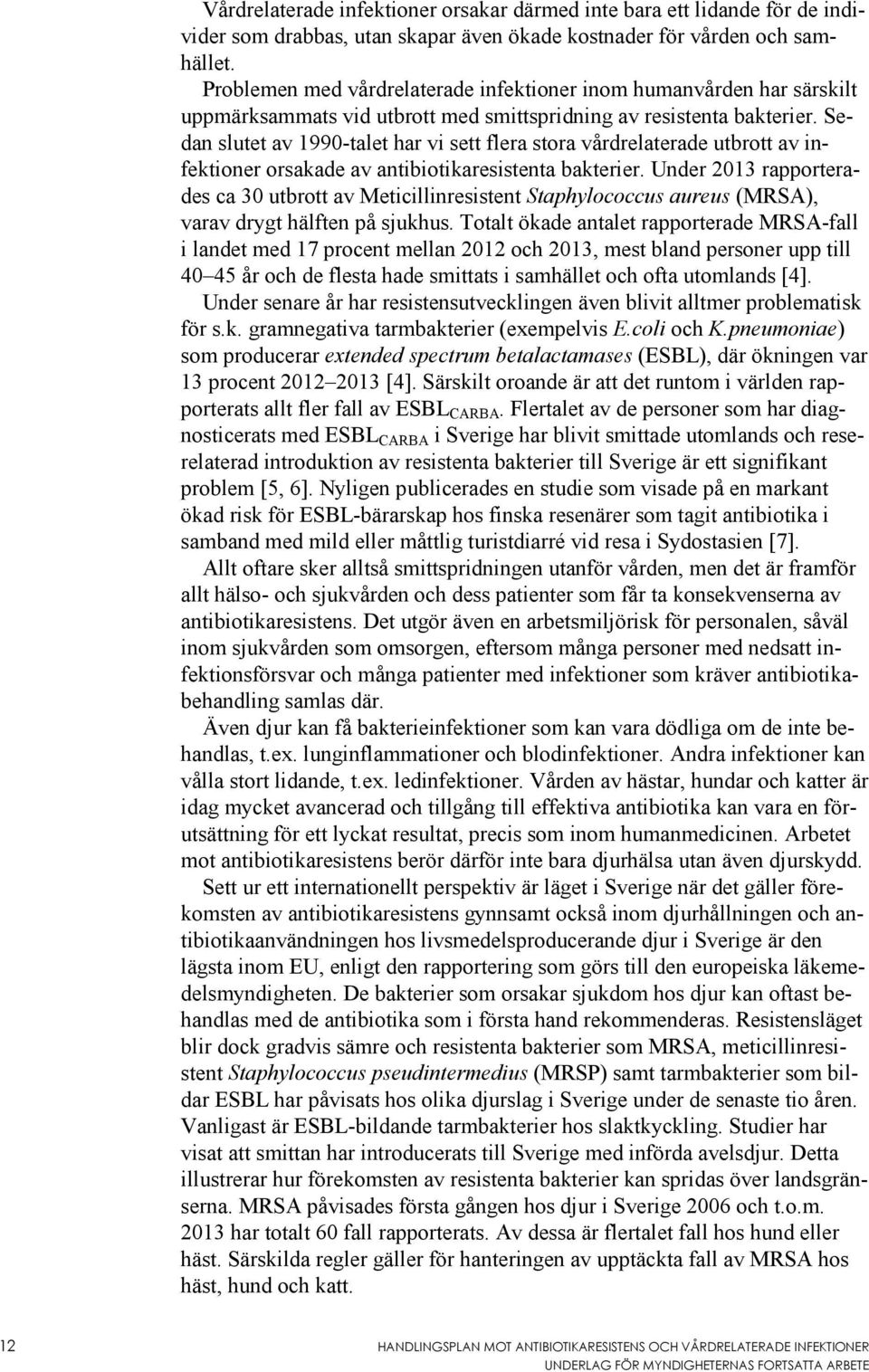 Sedan slutet av 1990-talet har vi sett flera stora vårdrelaterade utbrott av infektioner orsakade av antibiotikaresistenta bakterier.