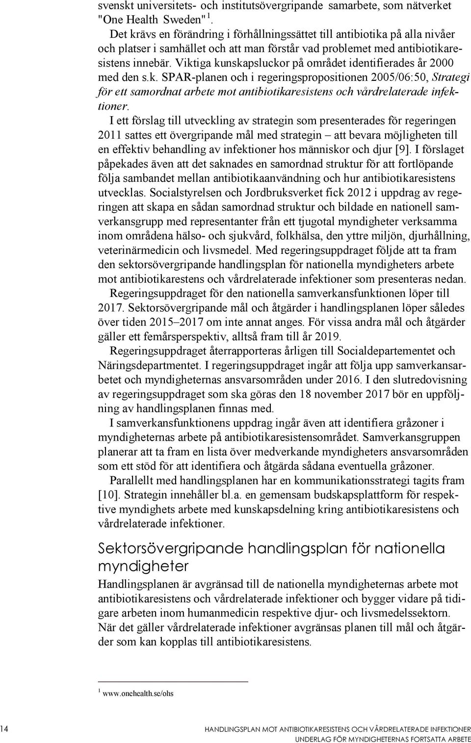 Viktiga kunskapsluckor på området identifierades år 2000 med den s.k. SPAR-planen och i regeringspropositionen 2005/06:50, Strategi för ett samordnat arbete mot antibiotikaresistens och vårdrelaterade infektioner.