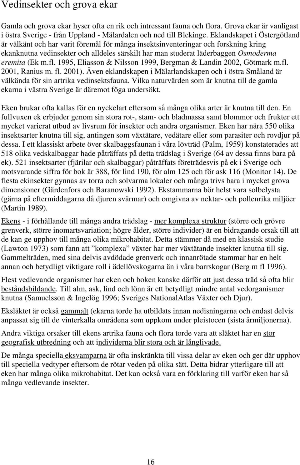 eremita (Ek m.fl. 1995, Eliasson & Nilsson 1999, Bergman & Landin 2002, Götmark m.fl. 2001, Ranius m. fl. 2001).