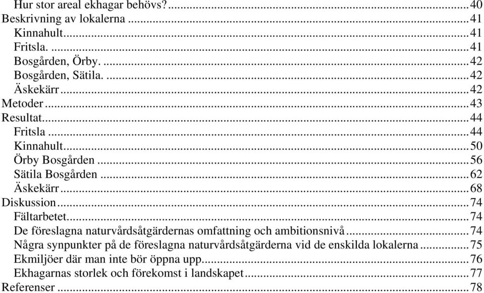 .. 68 Diskussion... 74 Fältarbetet... 74 De föreslagna naturvårdsåtgärdernas omfattning och ambitionsnivå.