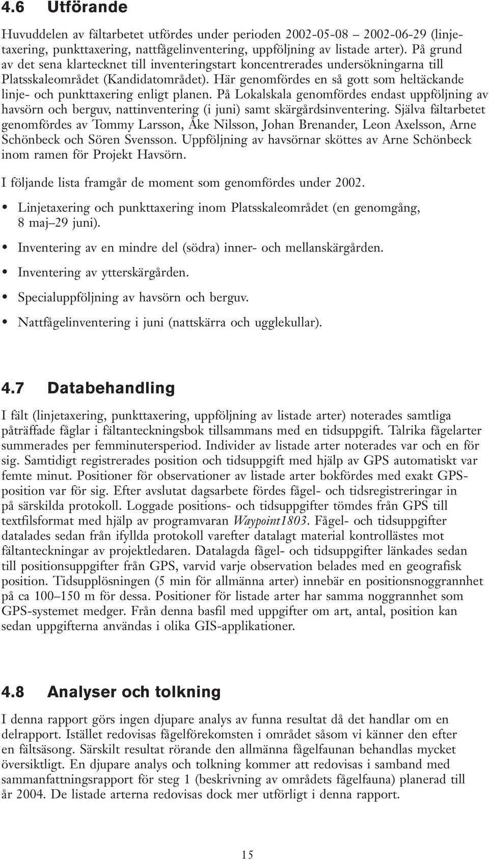 Här genomfördes en så gott som heltäckande linje- och punkttaxering enligt planen.