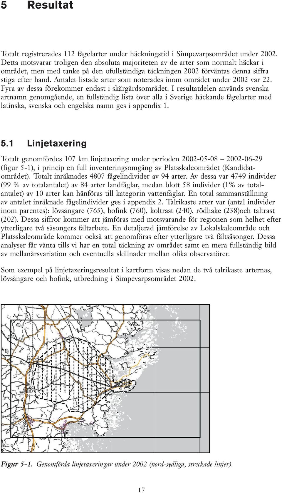 Antalet listade arter som noterades inom området under 2002 var 22. Fyra av dessa förekommer endast i skärgårdsområdet.