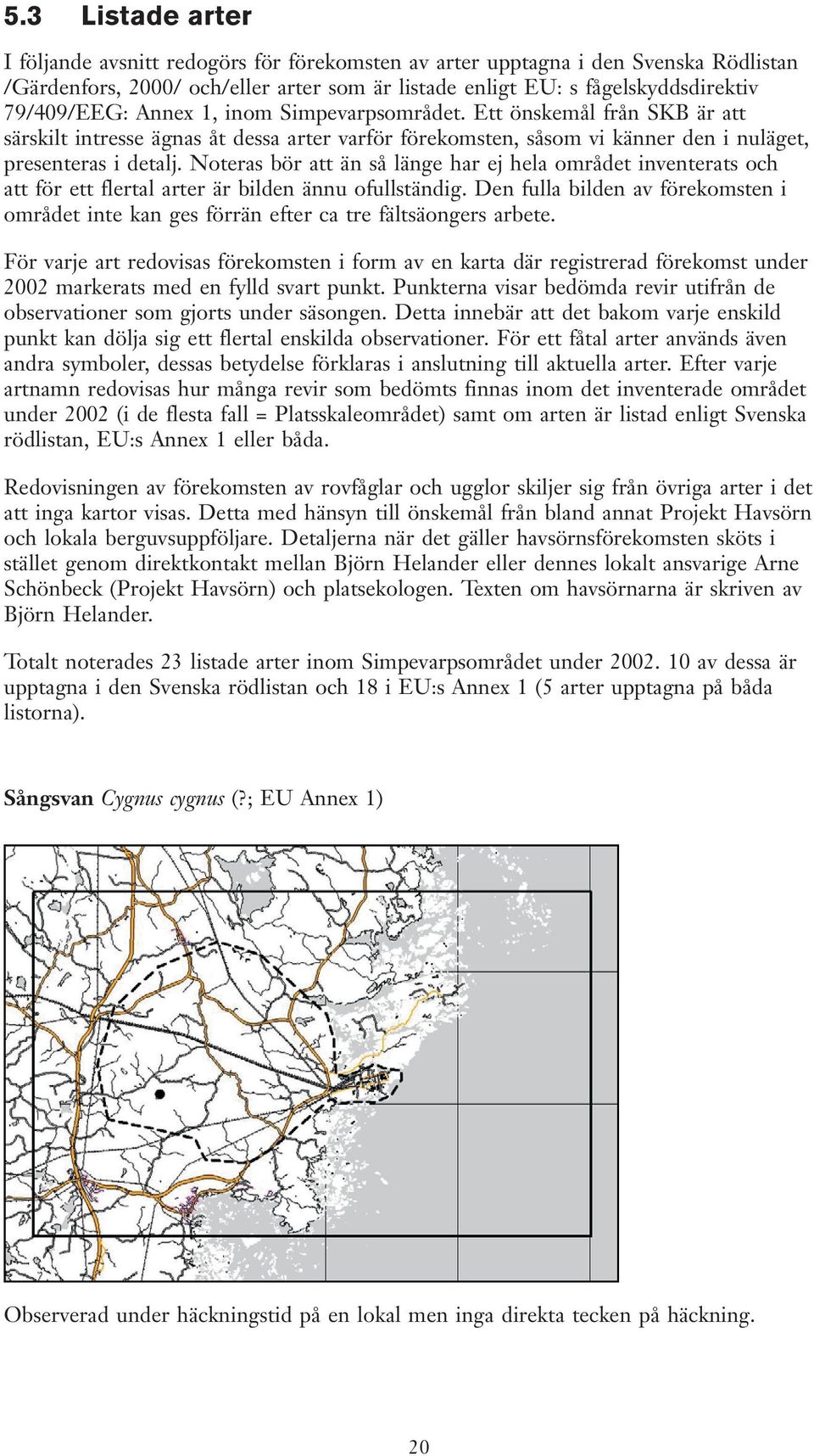 Noteras bör att än så länge har ej hela området inventerats och att för ett flertal arter är bilden ännu ofullständig.