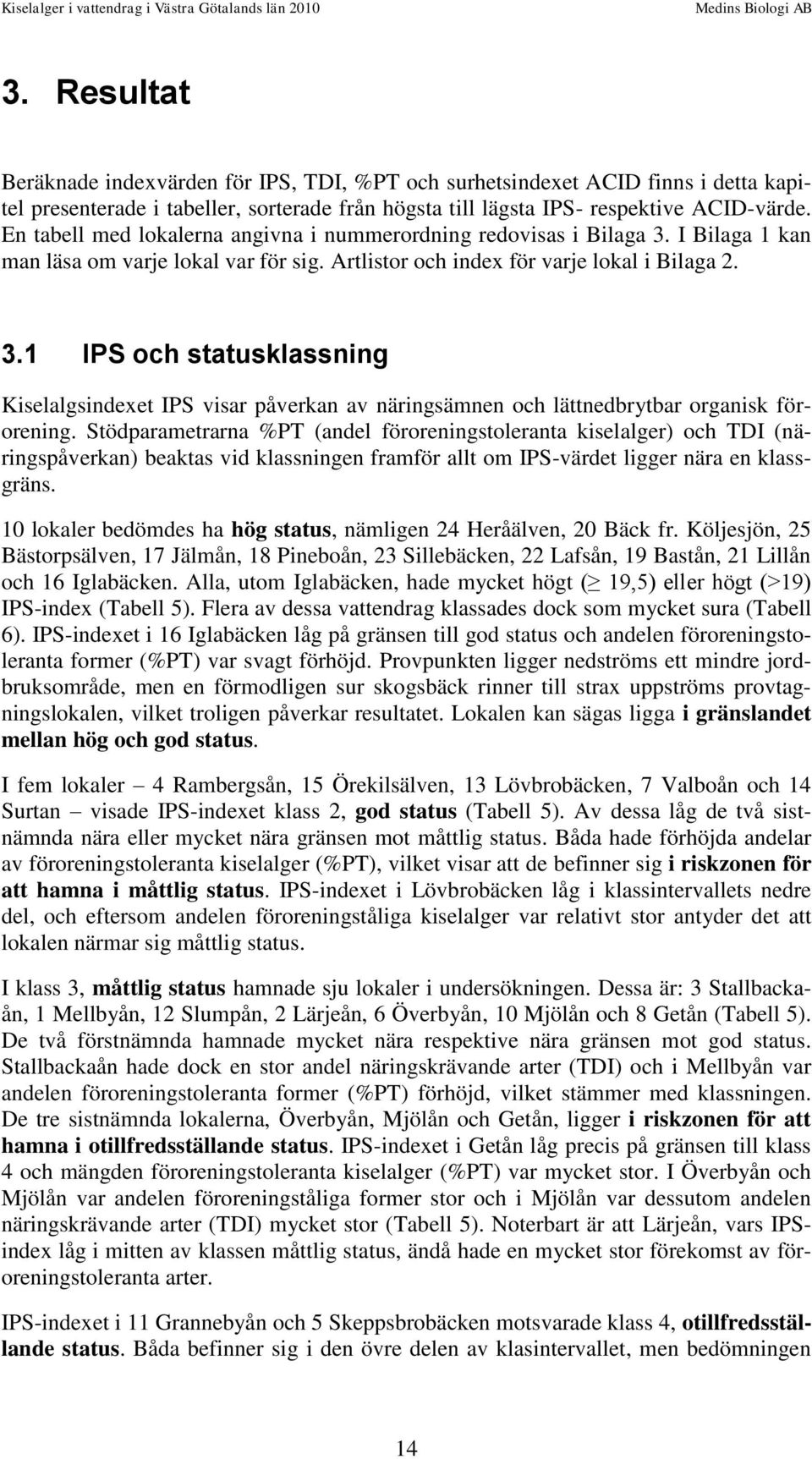 Stödparametrarna %PT (andel föroreningstoleranta kiselalger) och TDI (näringspåverkan) beaktas vid klassningen framför allt om IPS-värdet ligger nära en klassgräns.