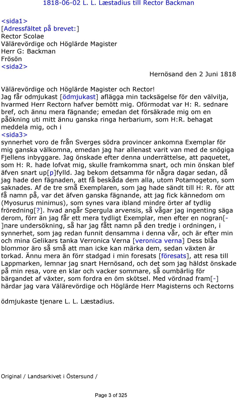 Rector! Jag får odmjukast [ödmjukast] aflägga min tacksägelse för den välvilja, hvarmed Herr Rectorn hafver bemött mig. Oförmodat var H: R.