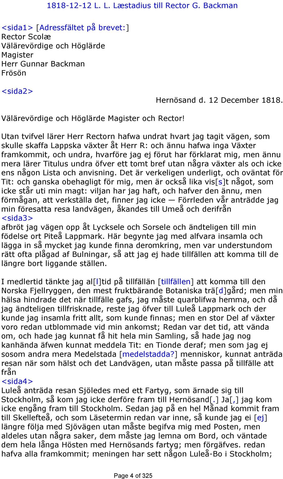 Utan tvifvel lärer Herr Rectorn hafwa undrat hvart jag tagit vägen, som skulle skaffa Lappska växter åt Herr R: och ännu hafwa inga Växter framkommit, och undra, hvarföre jag ej förut har förklarat