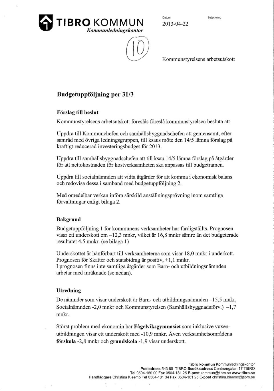 Uppdra till Kommunchefen och samhällsbyggnadschefen att gemensamt, efter samråd med övriga ledningsgruppen, till ksaus möte den 14/5 lämna förslag på kraftigt reducerad investeringsbudget för 2013.