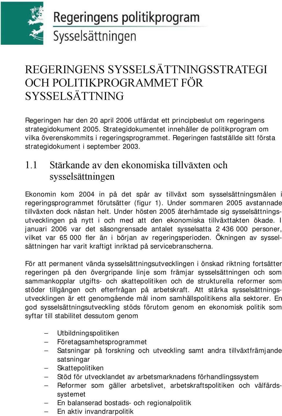 1 Stärkande av den ekonomiska tillväxten och sysselsättningen Ekonomin kom 2004 in på det spår av tillväxt som sysselsättningsmålen i regeringsprogrammet förutsätter (figur 1).