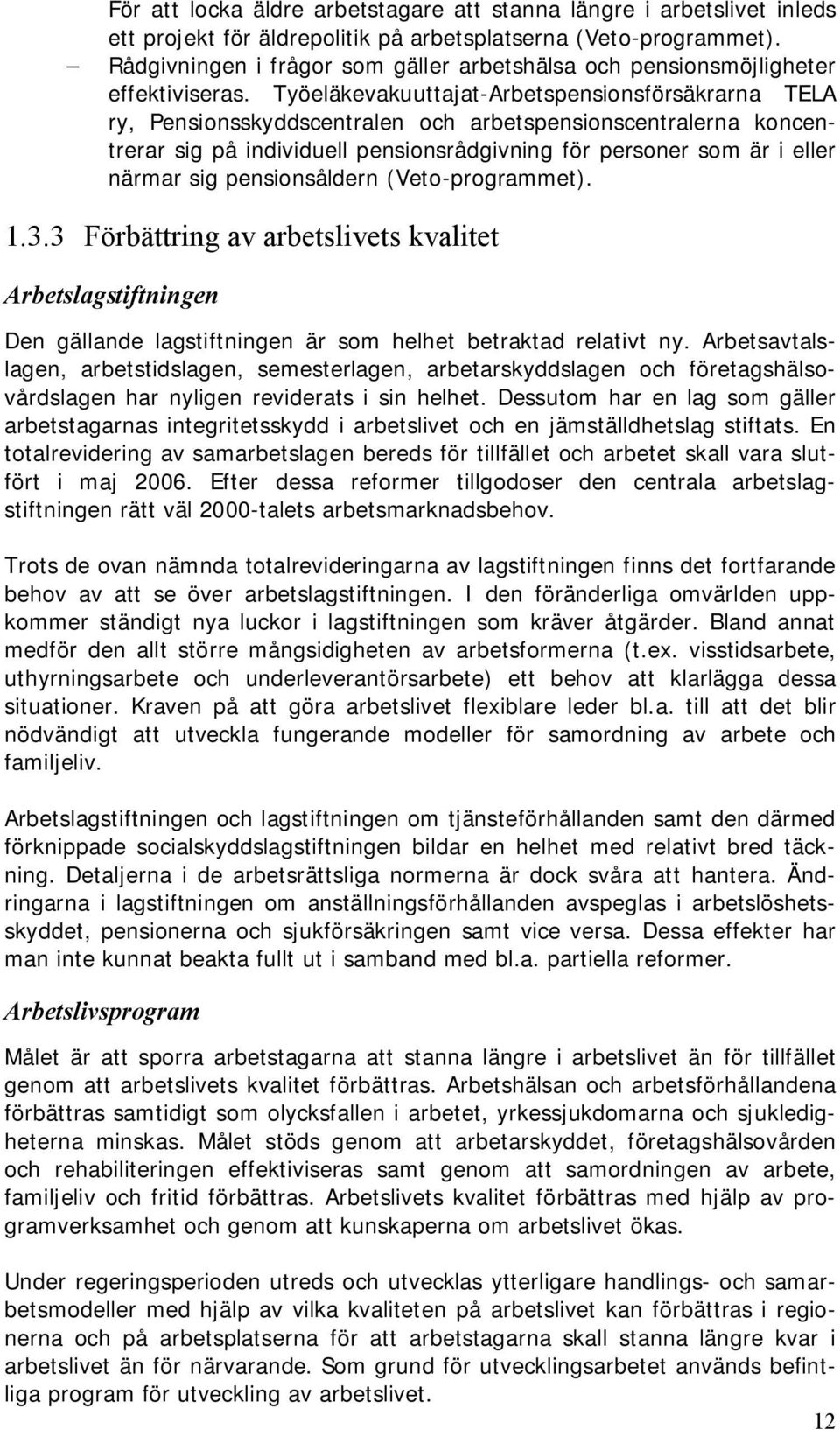 Työeläkevakuuttajat-Arbetspensionsförsäkrarna TELA ry, Pensionsskyddscentralen och arbetspensionscentralerna koncentrerar sig på individuell pensionsrådgivning för personer som är i eller närmar sig