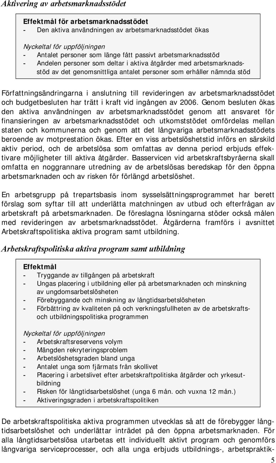 revideringen av arbetsmarknadsstödet och budgetbesluten har trätt i kraft vid ingången av 2006.