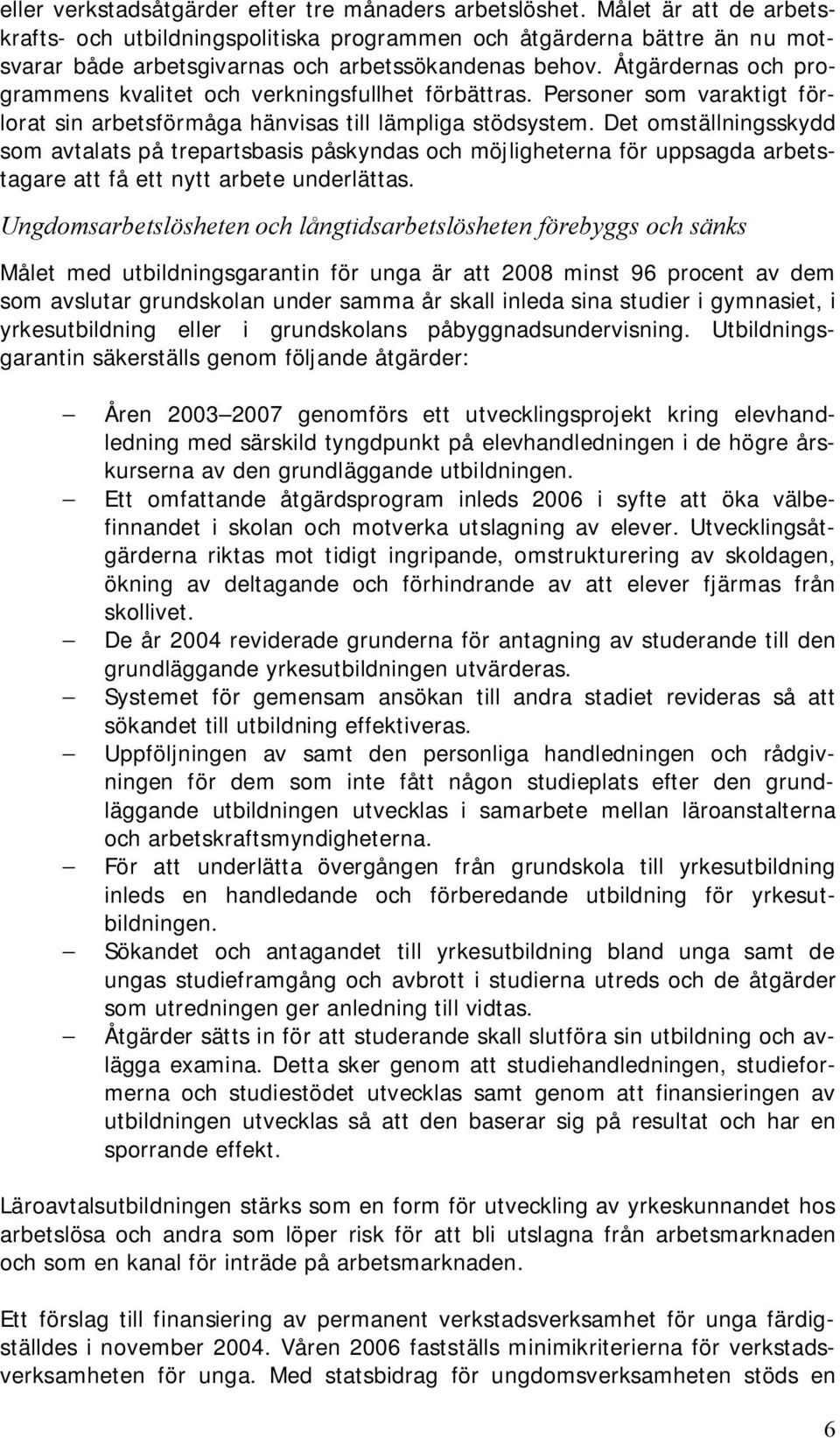 Åtgärdernas och programmens kvalitet och verkningsfullhet förbättras. Personer som varaktigt förlorat sin arbetsförmåga hänvisas till lämpliga stödsystem.