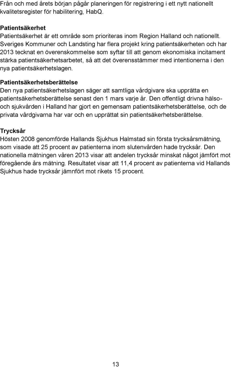 Sveriges Kommuner och Landsting har flera projekt kring patientsäkerheten och har 2013 tecknat en överenskommelse som syftar till att genom ekonomiska incitament stärka patientsäkerhetsarbetet, så