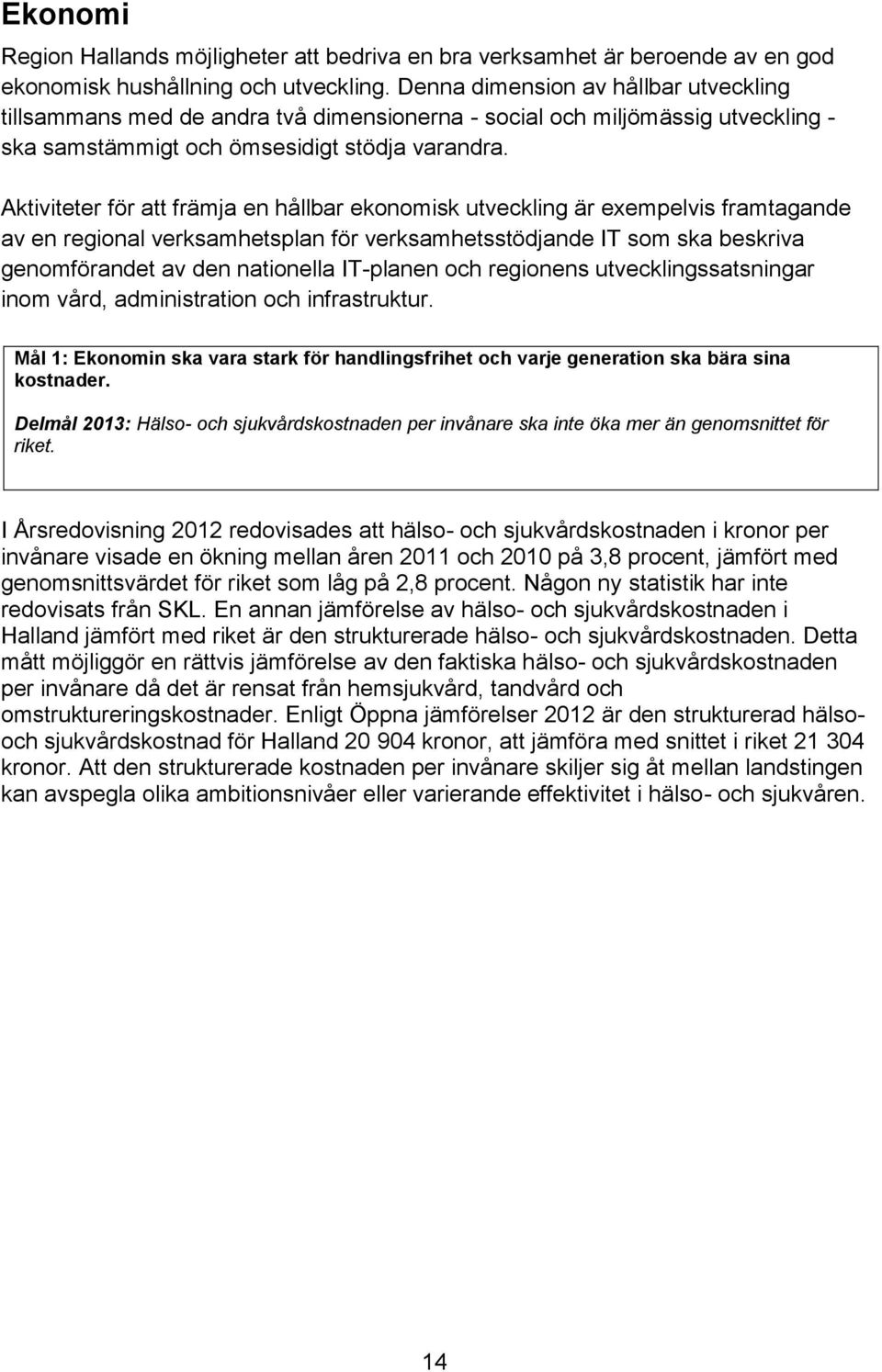 Aktiviteter för att främja en hållbar ekonomisk utveckling är exempelvis framtagande av en regional verksamhetsplan för verksamhetsstödjande IT som ska beskriva genomförandet av den nationella