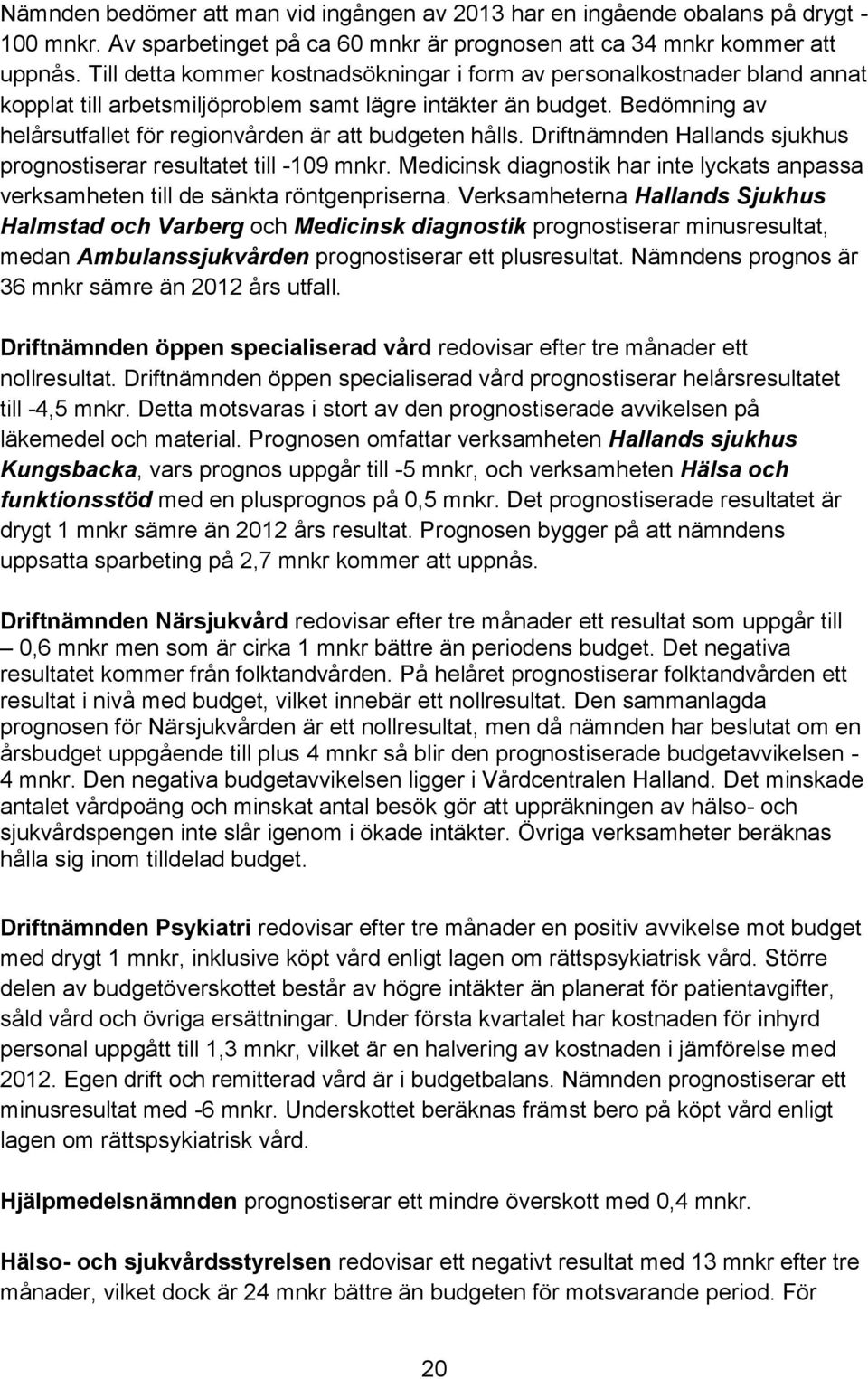 Bedömning av helårsutfallet för regionvården är att budgeten hålls. Driftnämnden Hallands sjukhus prognostiserar resultatet till -109 mnkr.