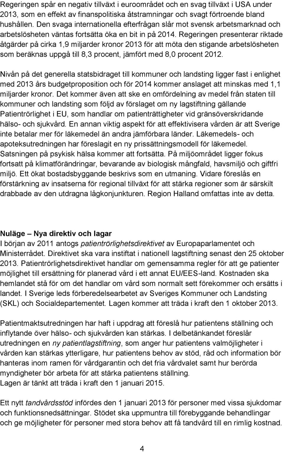 Regeringen presenterar riktade åtgärder på cirka 1,9 miljarder kronor 2013 för att möta den stigande arbetslösheten som beräknas uppgå till 8,3 procent, jämfört med 8,0 procent 2012.