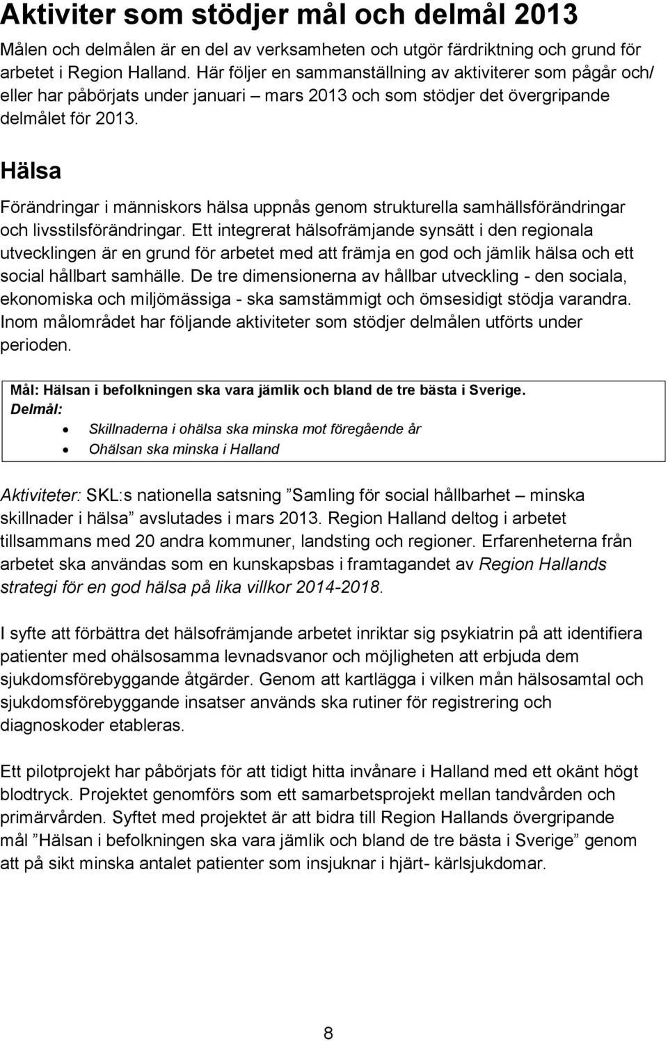 Hälsa Förändringar i människors hälsa uppnås genom strukturella samhällsförändringar och livsstilsförändringar.