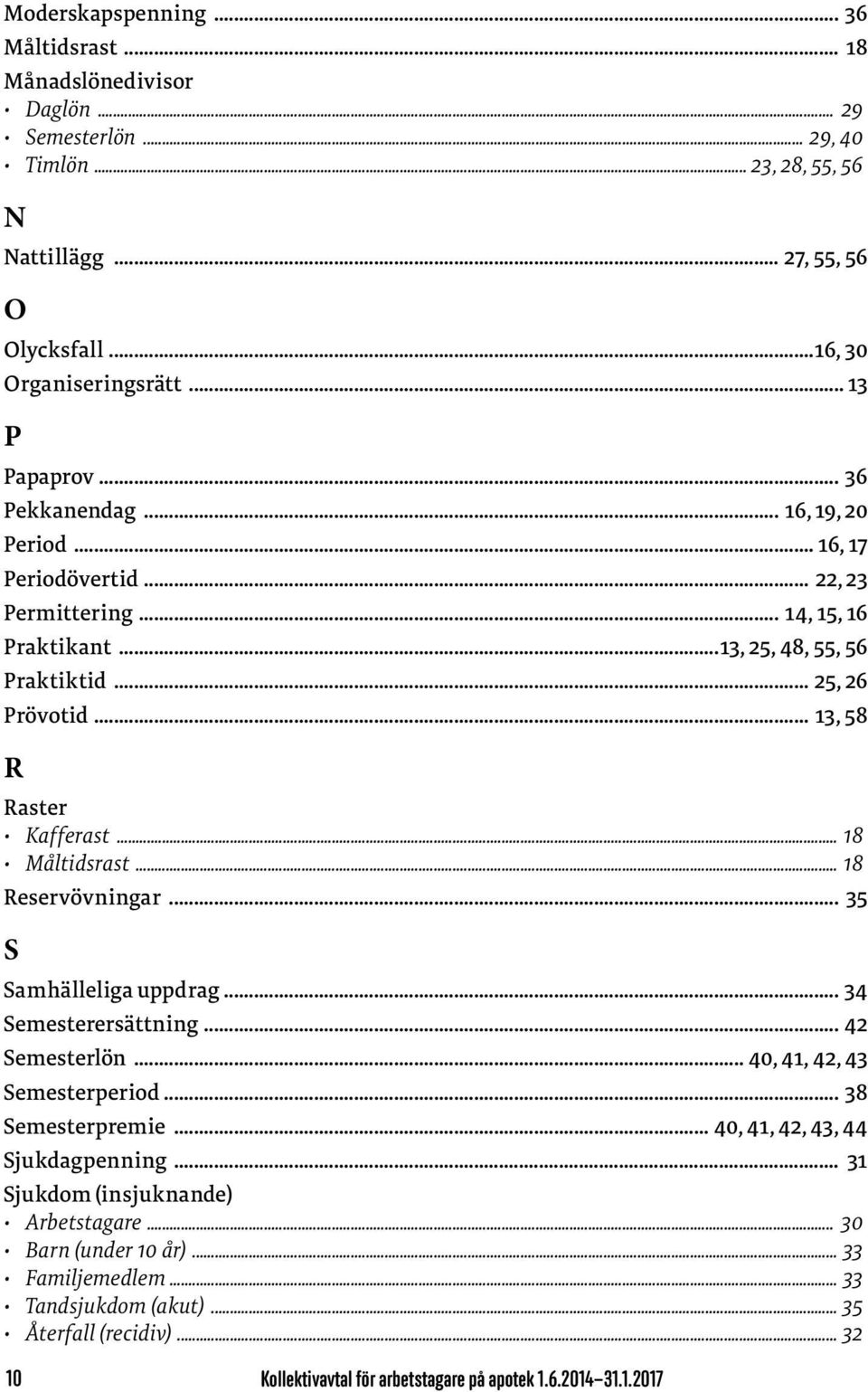 .. 13, 58 R Raster Kafferast... 18 Måltidsrast... 18 Reservövningar... 35 S Samhälleliga uppdrag... 34 Semesterersättning... 42 Semesterlön... 40, 41, 42, 43 Semesterperiod... 38 Semesterpremie.