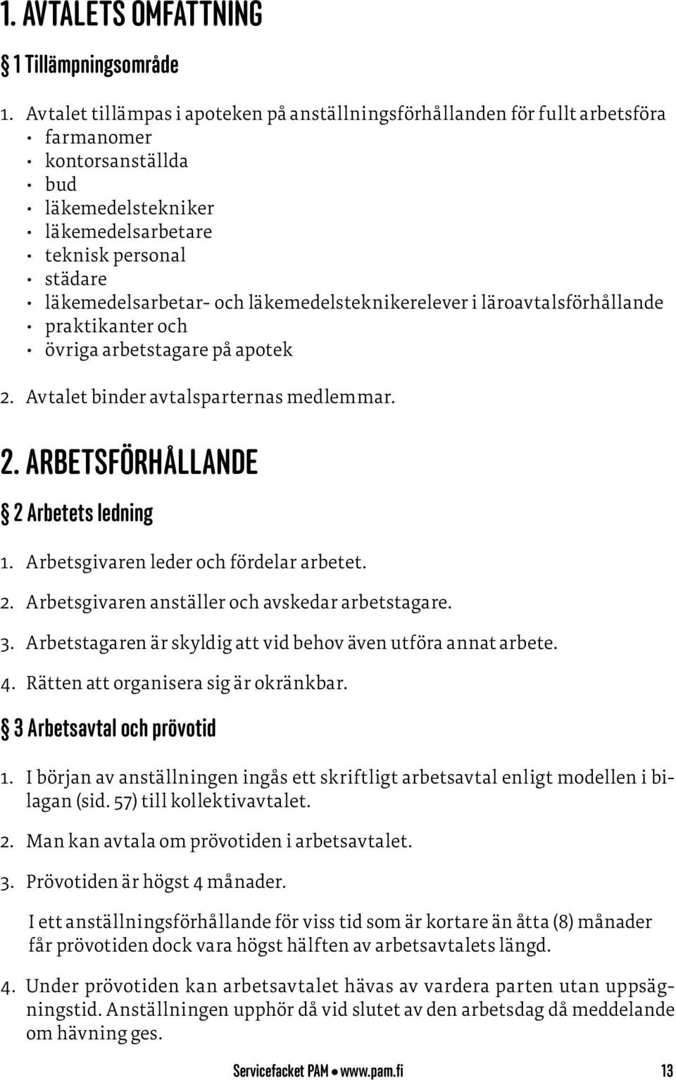 läkemedelsteknikerelever i läroavtalsförhållande praktikanter och övriga arbetstagare på apotek 2. Avtalet binder avtalsparternas medlemmar. 2. ARBETSFÖRHÅLLANDE 2 Arbetets ledning 1.