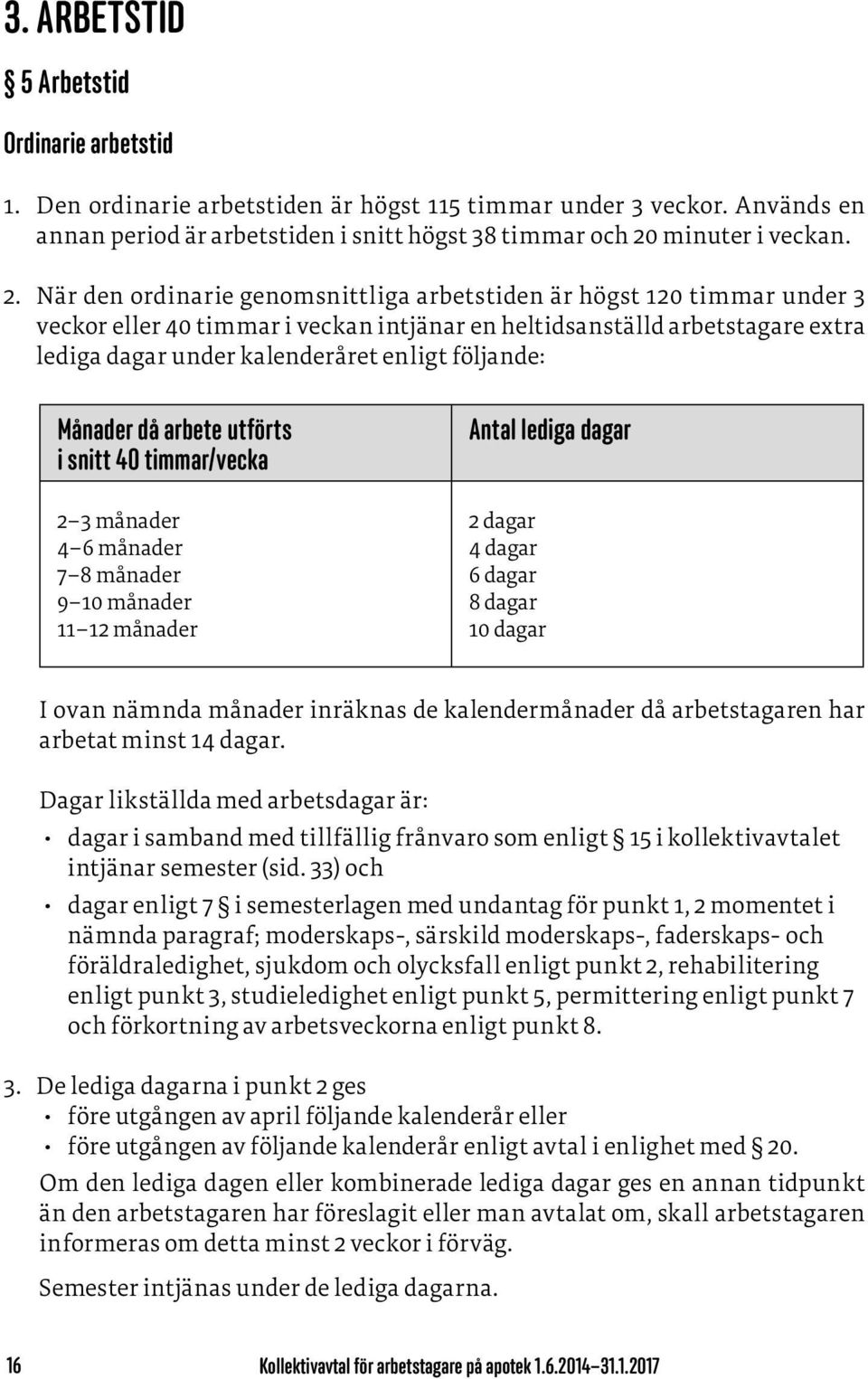 När den ordinarie genomsnittliga arbetstiden är högst 120 timmar under 3 veckor eller 40 timmar i veckan intjänar en heltidsanställd arbetstagare extra lediga dagar under kalenderåret enligt