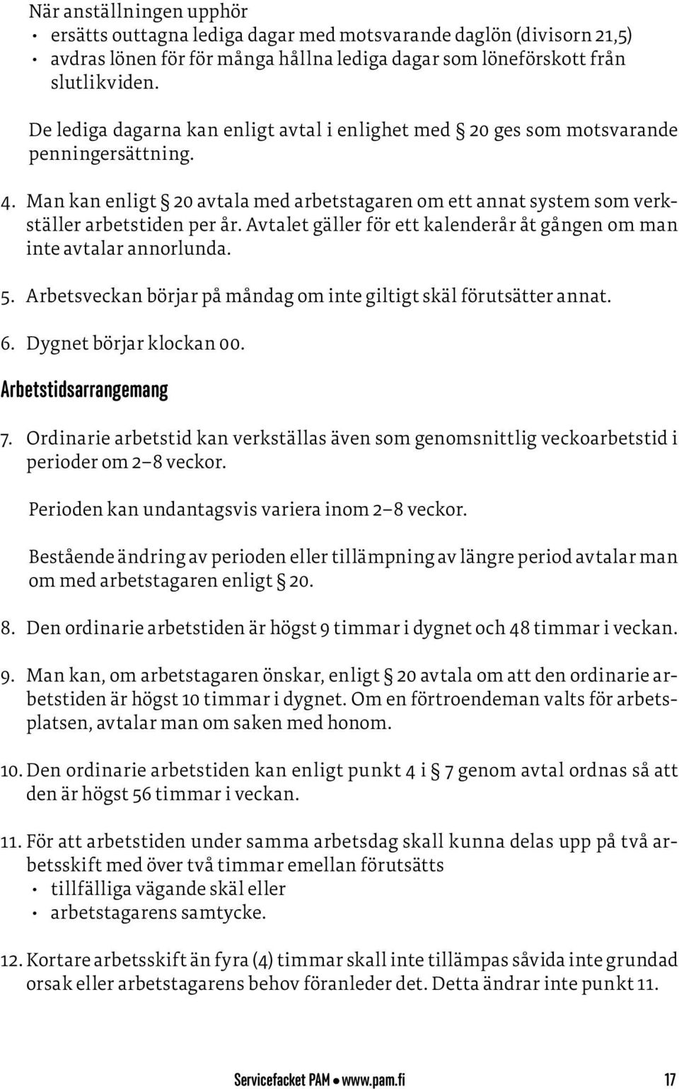 Avtalet gäller för ett kalenderår åt gången om man inte avtalar annorlunda. 5. Arbetsveckan börjar på måndag om inte giltigt skäl förutsätter annat. 6. Dygnet börjar klockan 00.