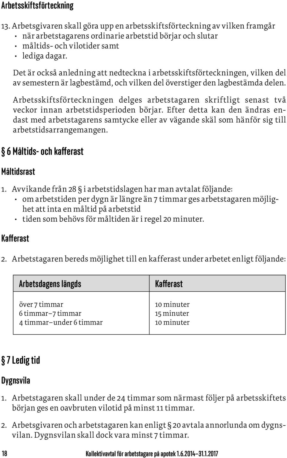 Arbetsskiftsförteckningen delges arbetstagaren skriftligt senast två veckor innan arbetstidsperioden börjar.