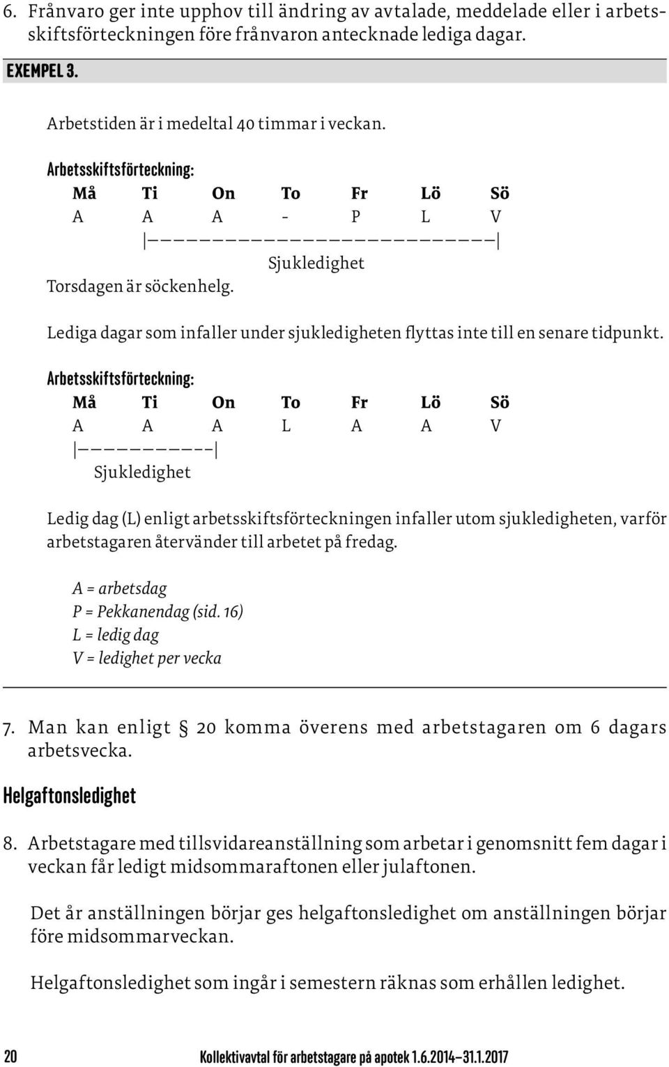 Arbetsskiftsförteckning: Må Ti On To Fr Lö Sö A A A L A A V Sjukledighet Ledig dag (L) enligt arbetsskiftsförteckningen infaller utom sjukledigheten, varför arbetstagaren återvänder till arbetet på