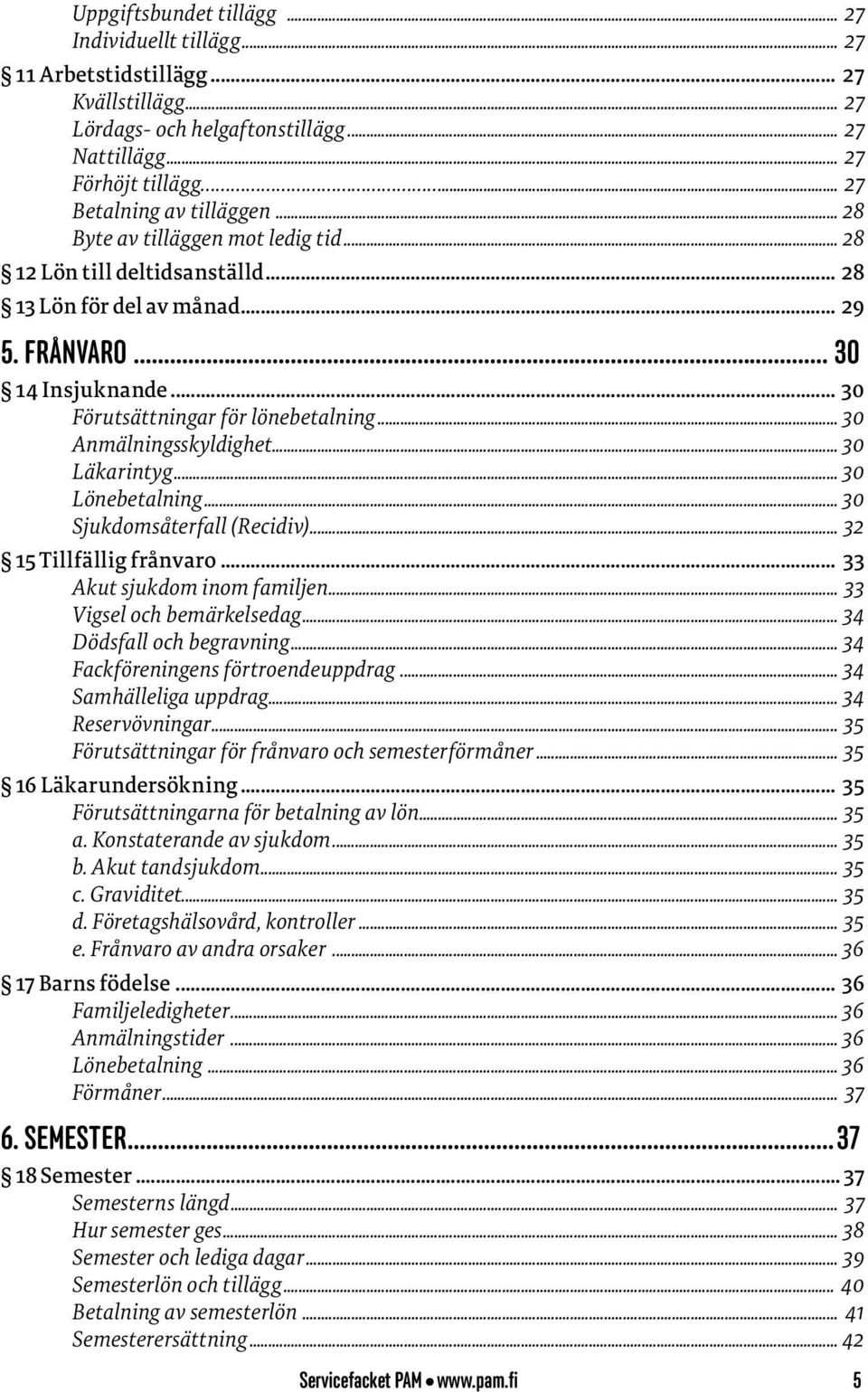 .. 30 Anmälningsskyldighet... 30 Läkarintyg... 30 Lönebetalning... 30 Sjukdomsåterfall (Recidiv)... 32 15 Tillfällig frånvaro... 33 Akut sjukdom inom familjen... 33 Vigsel och bemärkelsedag.