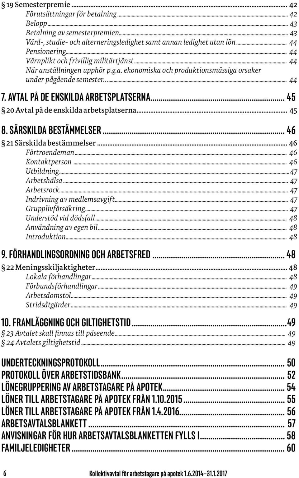 .. 45 20 Avtal på de enskilda arbetsplatserna... 45 8. SÄRSKILDA BESTÄMMELSER... 46 21 Särskilda bestämmelser... 46 Förtroendeman... 46 Kontaktperson... 46 Utbildning... 47 Arbetshälsa... 47 Arbetsrock.