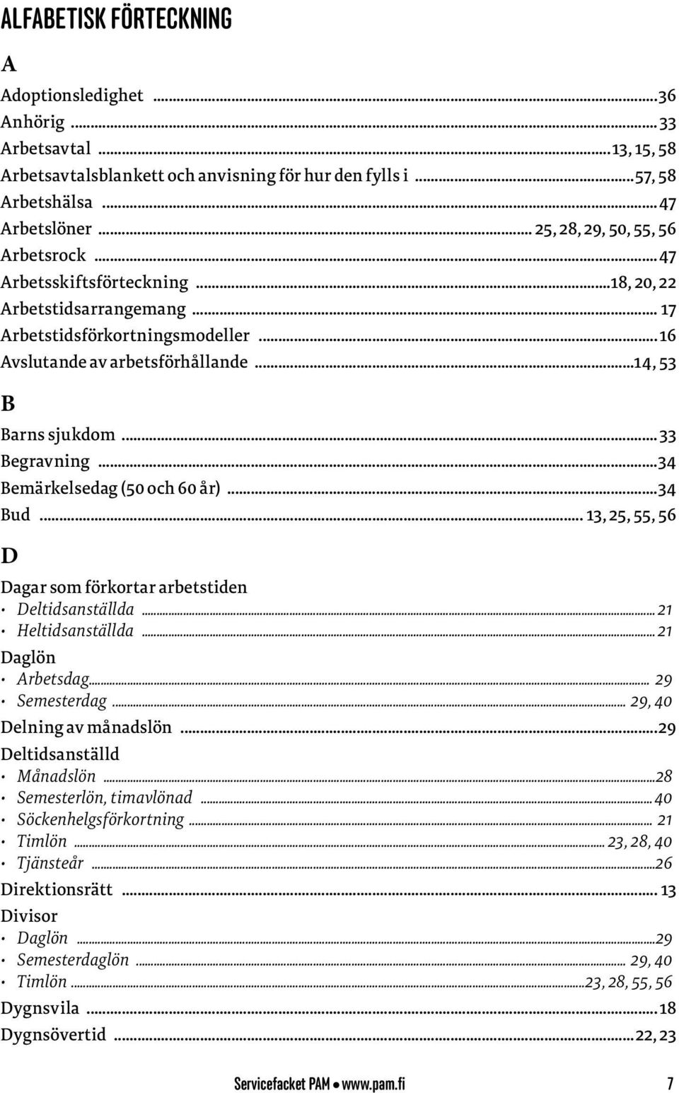 .. 33 Begravning...34 Bemärkelsedag (50 och 60 år)...34 Bud... 13, 25, 55, 56 D Dagar som förkortar arbetstiden Deltidsanställda... 21 Heltidsanställda... 21 Daglön Arbetsdag... 29 Semesterdag.