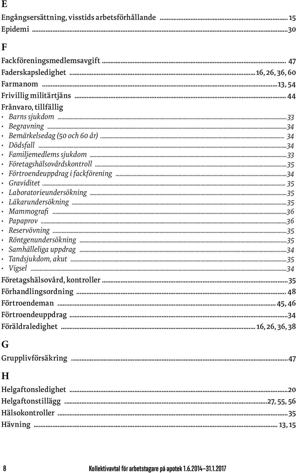 ..35 Förtroendeuppdrag i fackförening...34 Graviditet... 35 Laboratorieundersökning...35 Läkarundersökning...35 Mammografi...36 Papaprov...36 Reservövning...35 Röntgenundersökning.