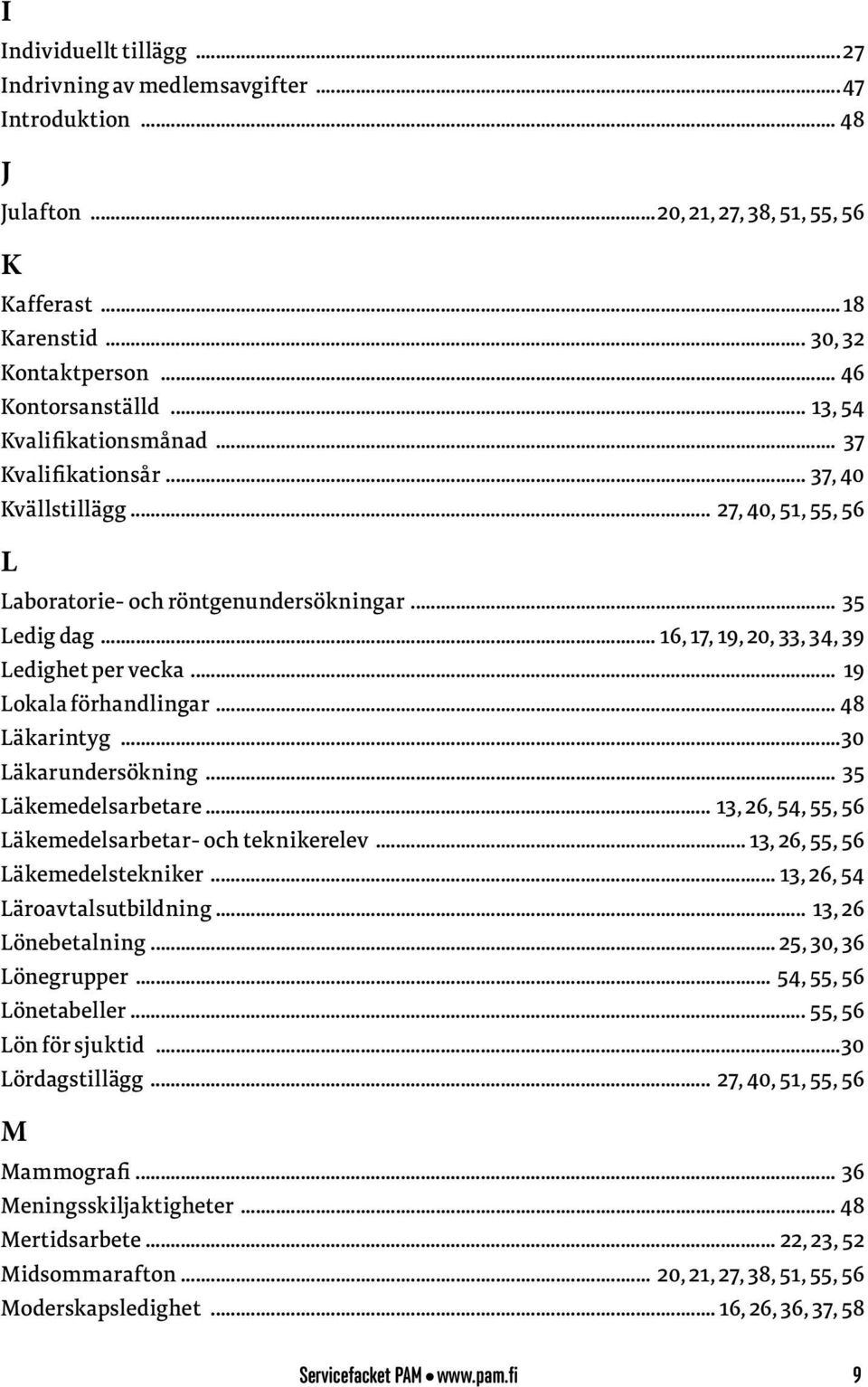 .. 16, 17, 19, 20, 33, 34, 39 Ledighet per vecka... 19 Lokala förhandlingar... 48 Läkarintyg...30 Läkarundersökning... 35 Läkemedelsarbetare... 13, 26, 54, 55, 56 Läkemedelsarbetar- och teknikerelev.