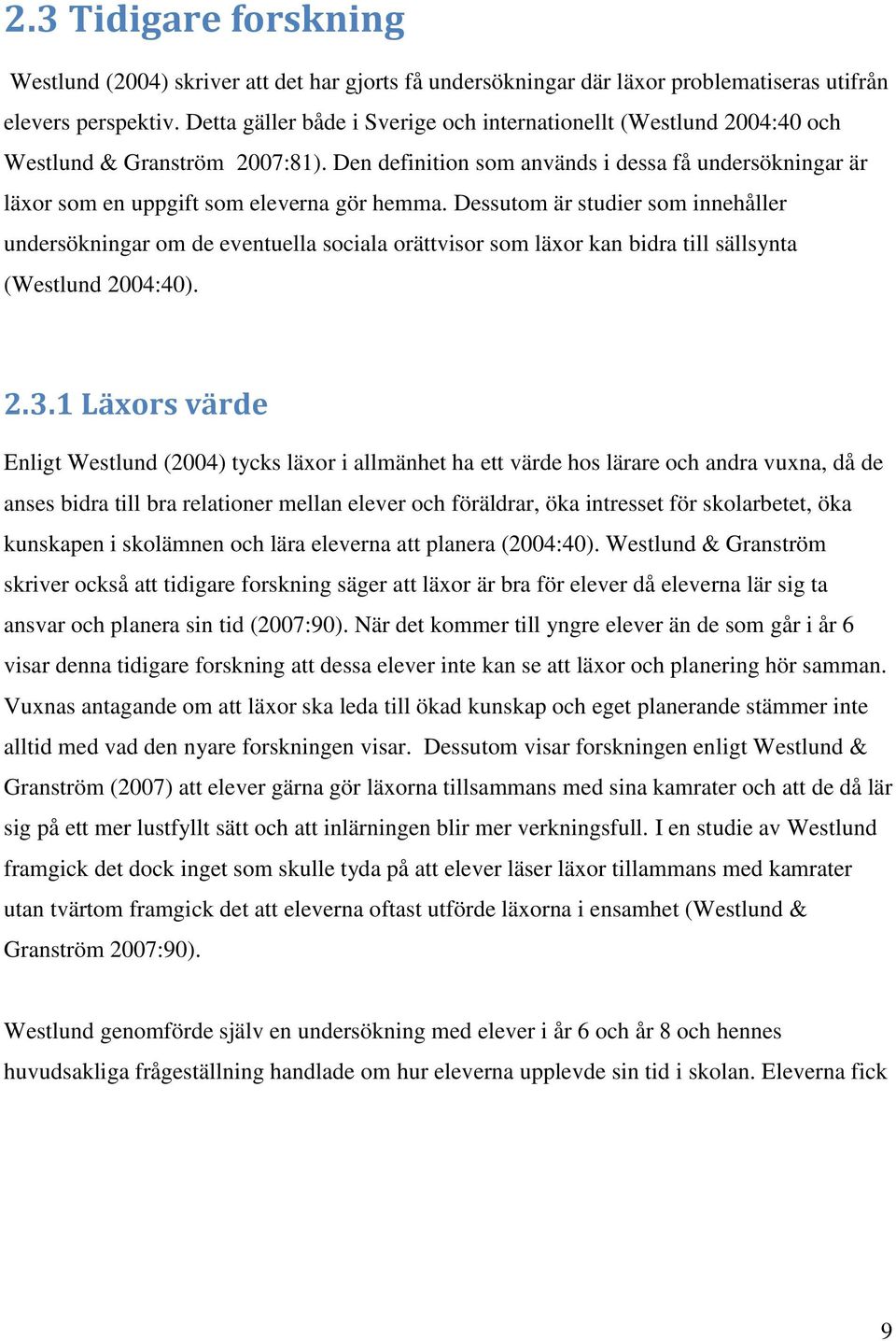 Den definition som används i dessa få undersökningar är läxor som en uppgift som eleverna gör hemma.