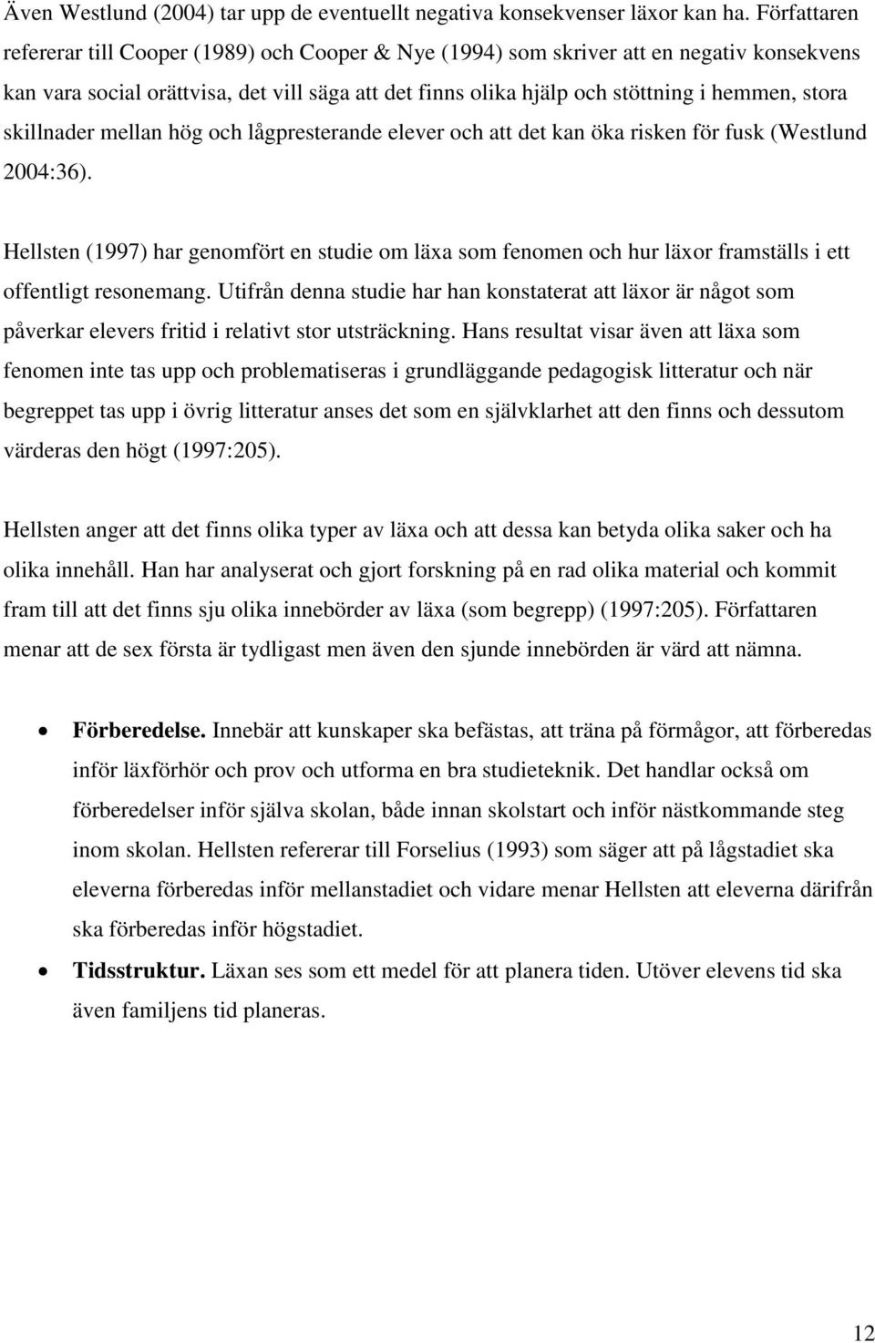 skillnader mellan hög och lågpresterande elever och att det kan öka risken för fusk (Westlund 2004:36).