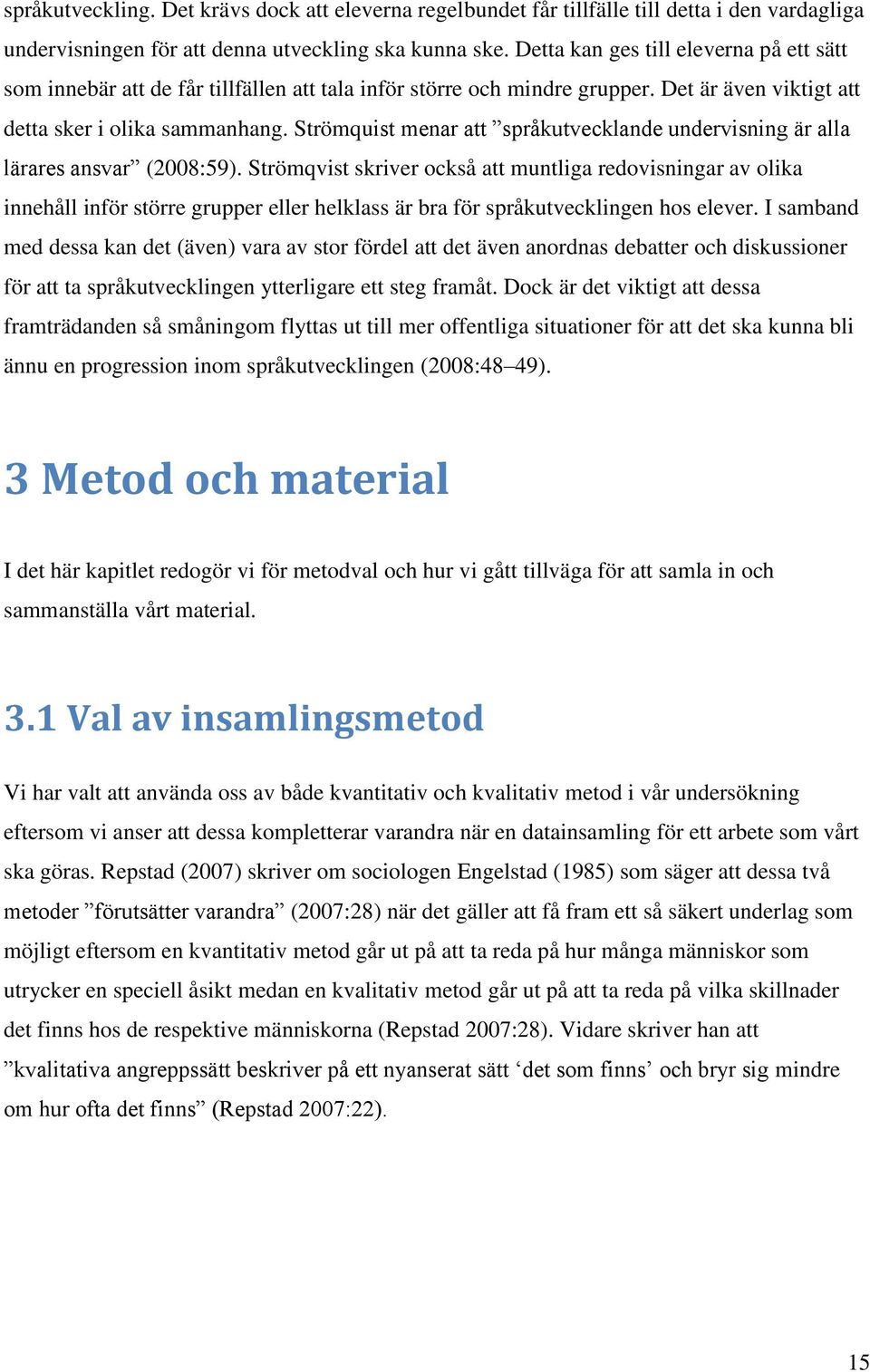 Strömquist menar att språkutvecklande undervisning är alla lärares ansvar (2008:59).