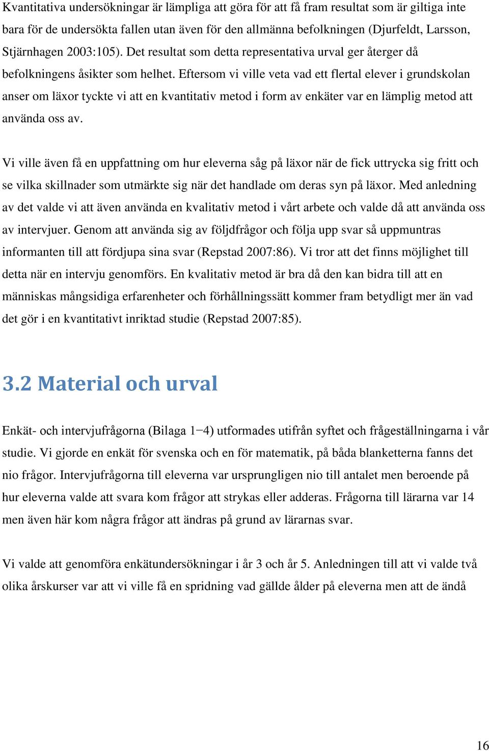 Eftersom vi ville veta vad ett flertal elever i grundskolan anser om läxor tyckte vi att en kvantitativ metod i form av enkäter var en lämplig metod att använda oss av.