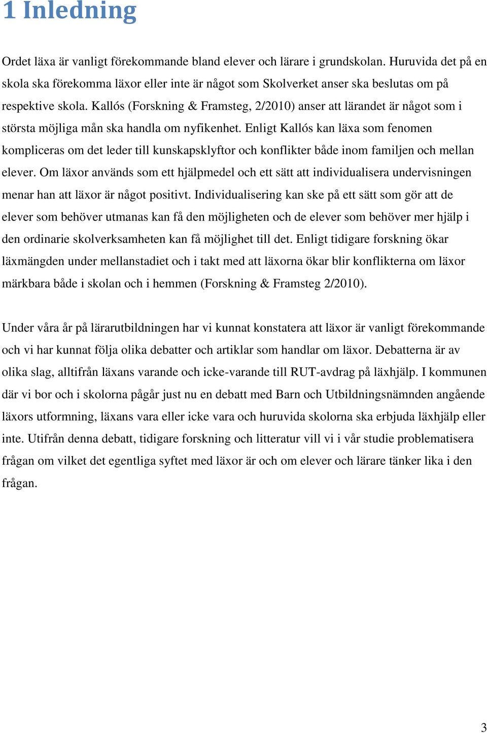 Kallós (Forskning & Framsteg, 2/2010) anser att lärandet är något som i största möjliga mån ska handla om nyfikenhet.