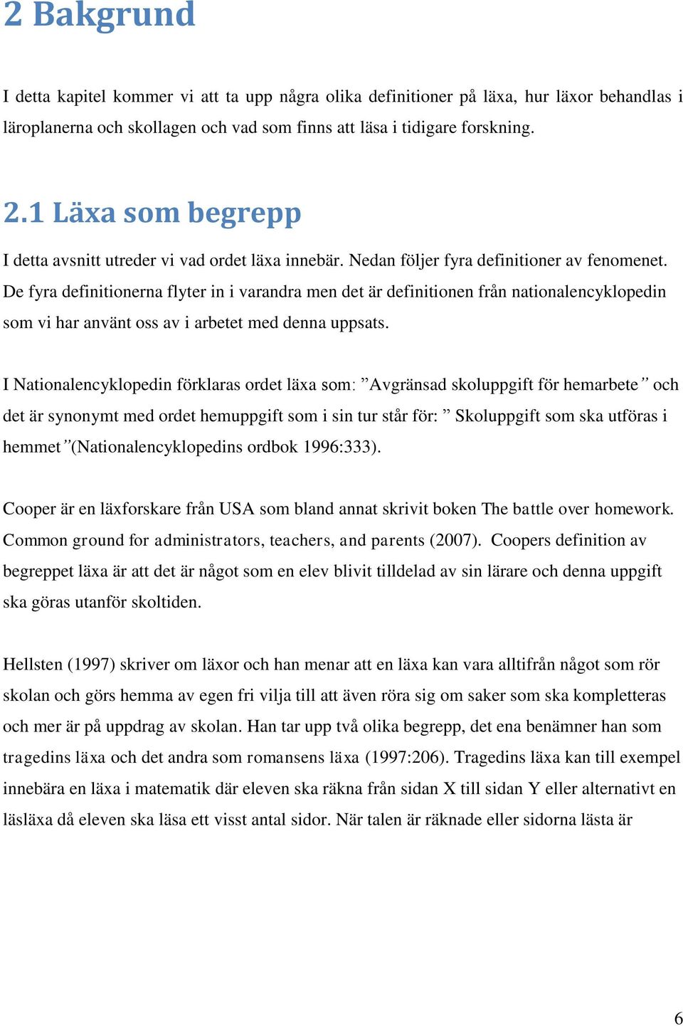 De fyra definitionerna flyter in i varandra men det är definitionen från nationalencyklopedin som vi har använt oss av i arbetet med denna uppsats.