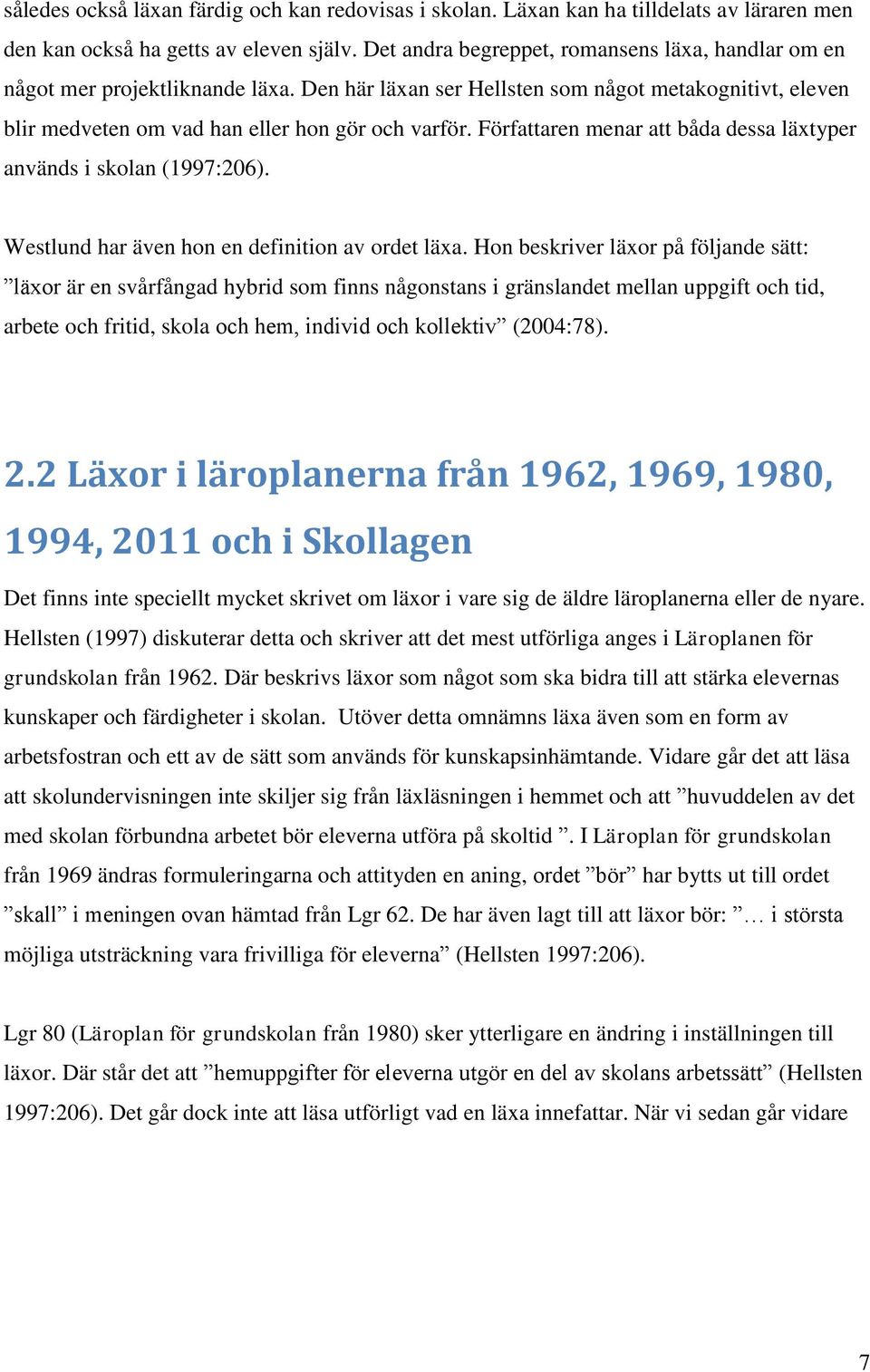 Författaren menar att båda dessa läxtyper används i skolan (1997:206). Westlund har även hon en definition av ordet läxa.