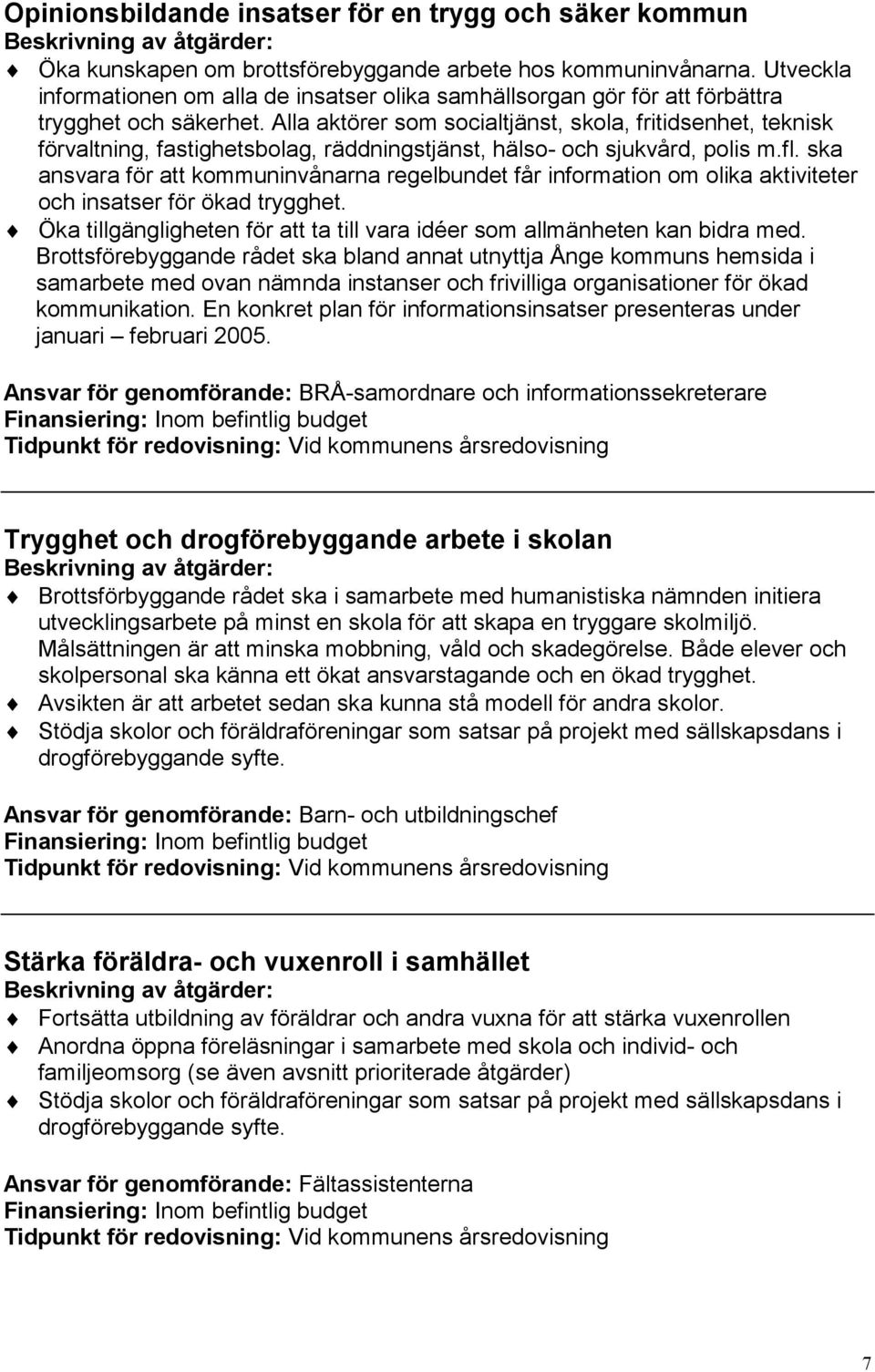 Alla aktörer som socialtjänst, skola, fritidsenhet, teknisk förvaltning, fastighetsbolag, räddningstjänst, hälso- och sjukvård, polis m.fl.