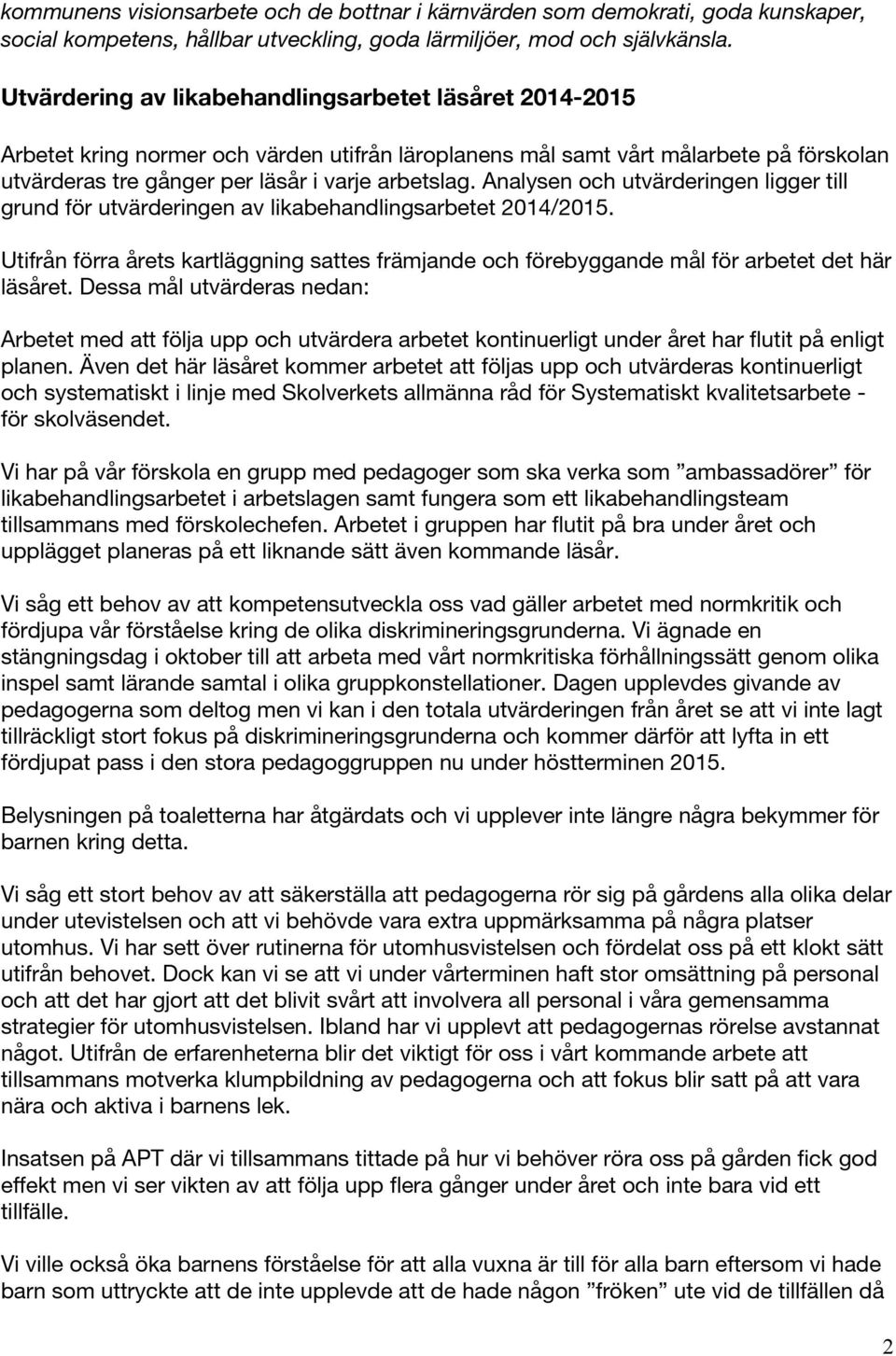 Analysen och utvärderingen ligger till grund för utvärderingen av likabehandlingsarbetet 2014/2015. Utifrån förra årets kartläggning sattes främjande och förebyggande mål för arbetet det här läsåret.