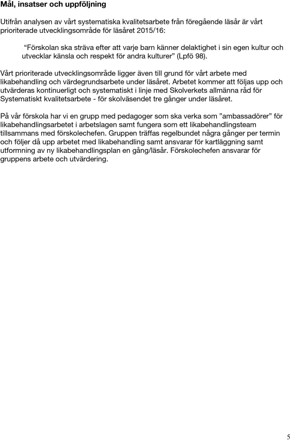 Vårt prioriterade utvecklingsområde ligger även till grund för vårt arbete med likabehandling och värdegrundsarbete under läsåret.