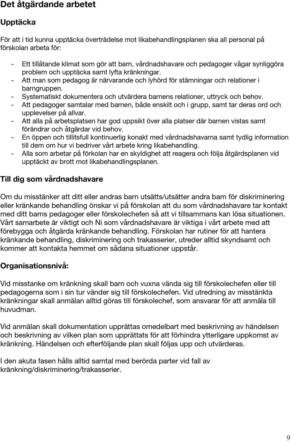 - Systematiskt dokumentera och utvärdera barnens relationer, uttryck och behov. - Att pedagoger samtalar med barnen, både enskilt och i grupp, samt tar deras ord och upplevelser på allvar.